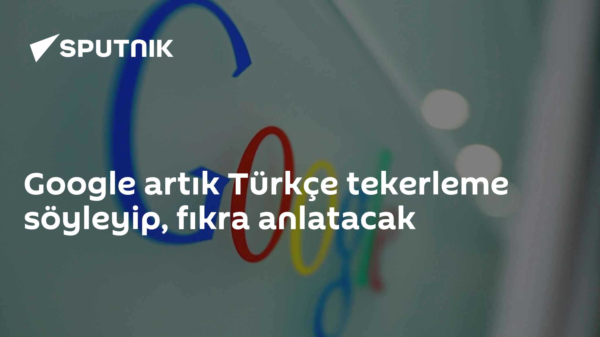 Google artık Türkçe tekerleme söyleyip, fıkra anlatacak - 14.12.2018 ...