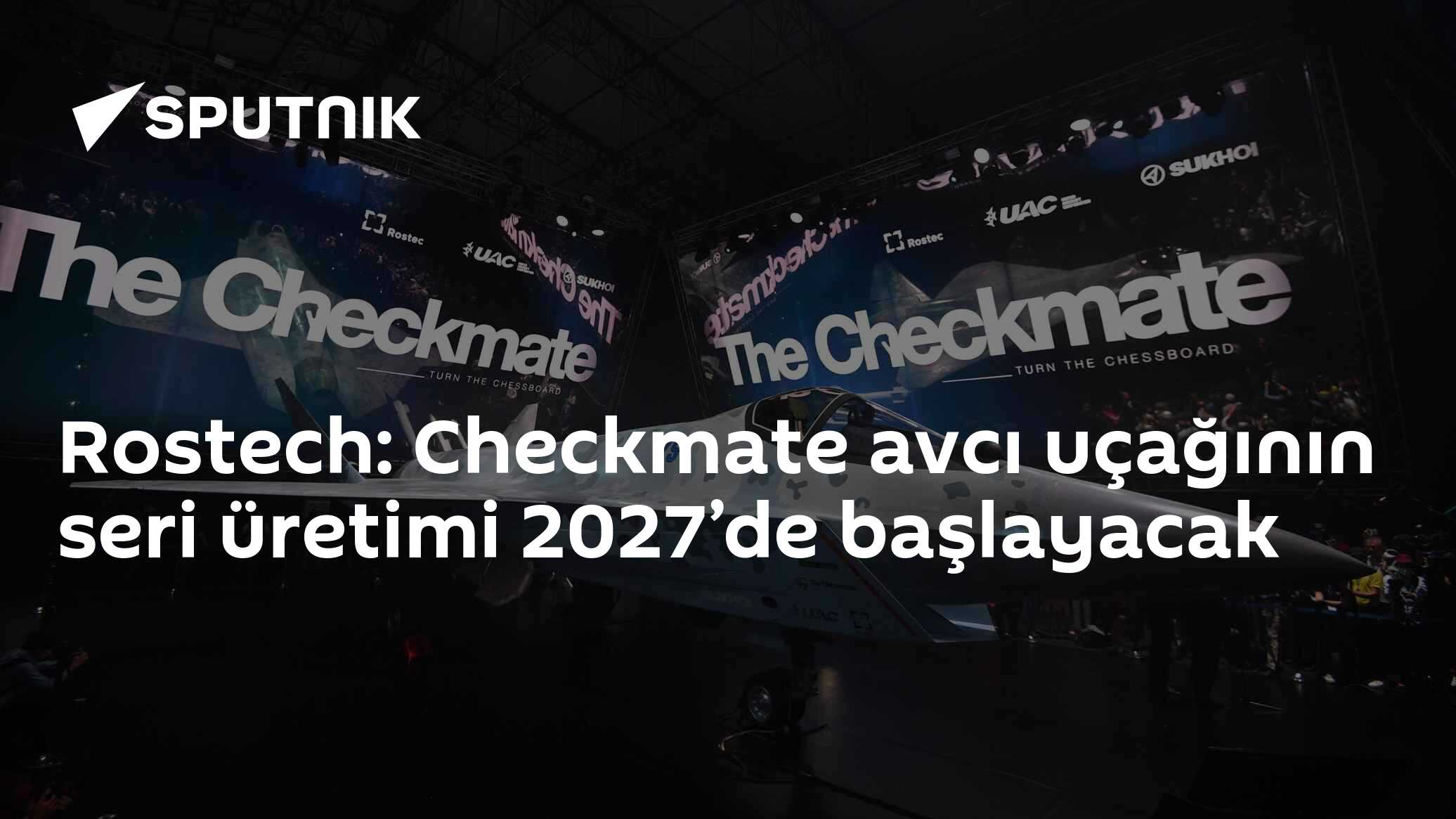 Rostech: Checkmate avcı uçağının seri üretimi 2027’de başlayacak - 18. ...