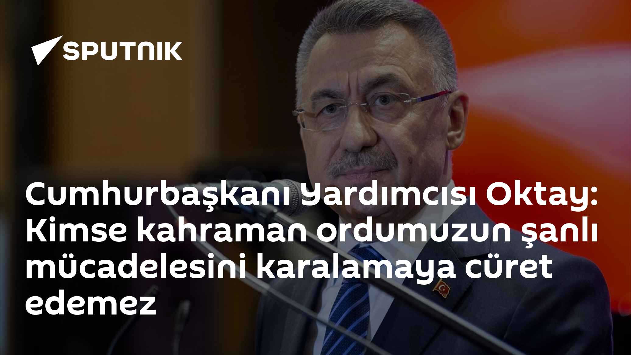 Cumhurbaşkanı Yardımcısı Oktay: Kimse kahraman ordumuzun şanlı ...
