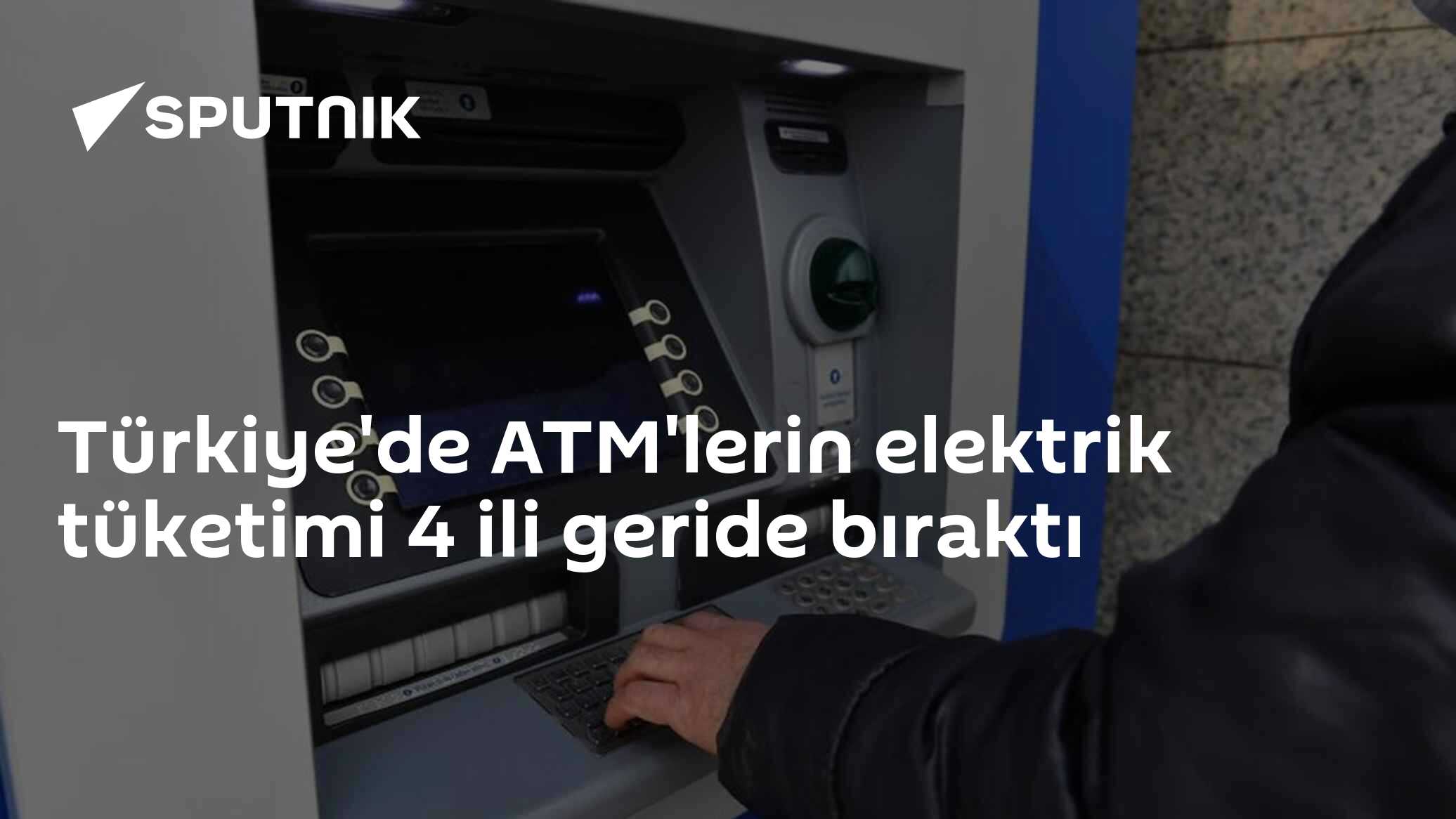 Türkiye'de ATM'lerin elektrik tüketimi 4 ili geride bıraktı - 19.01. ...