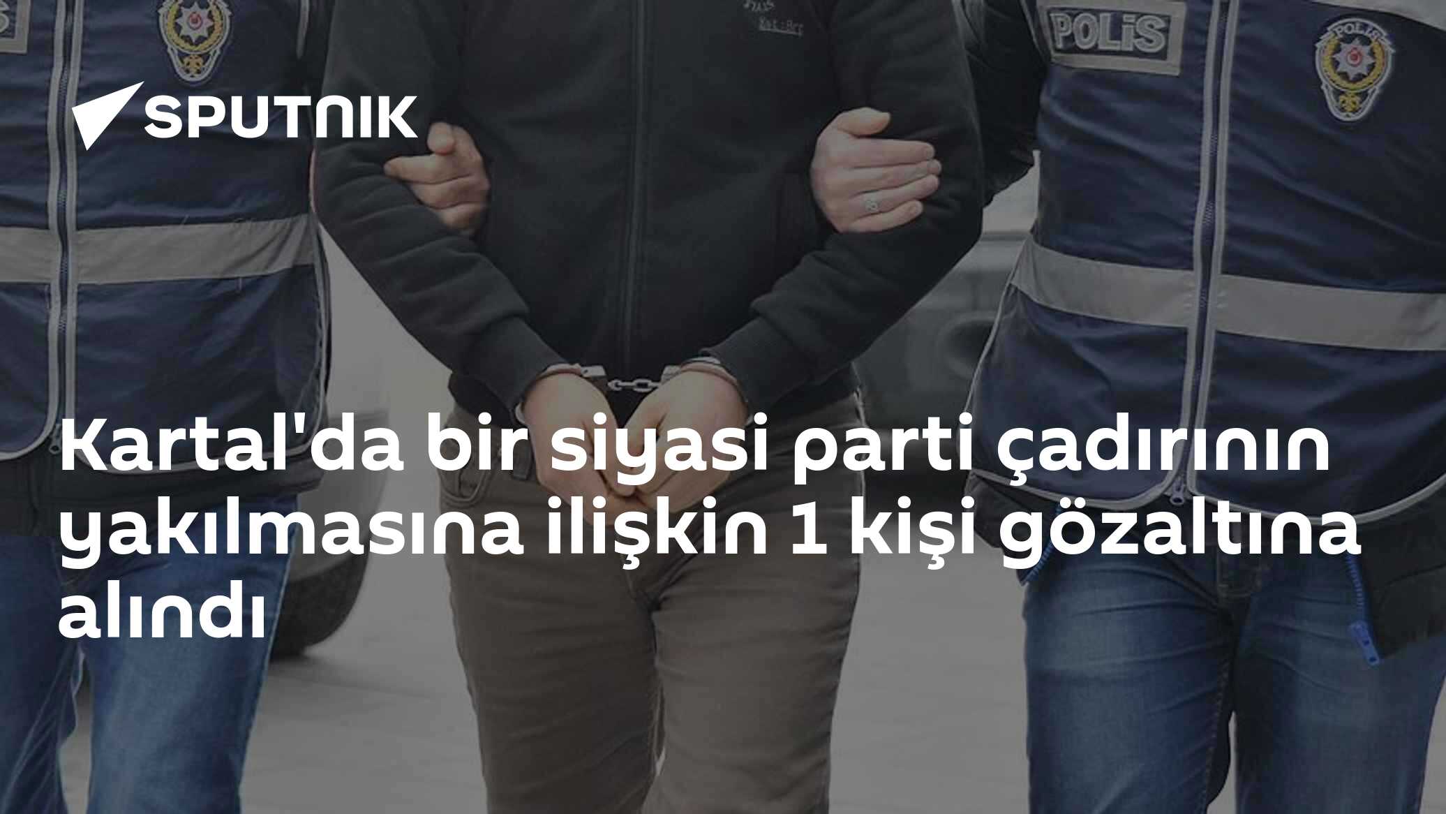 Kartal'da bir siyasi parti çadırının yakılmasına ilişkin 1 kişi ...