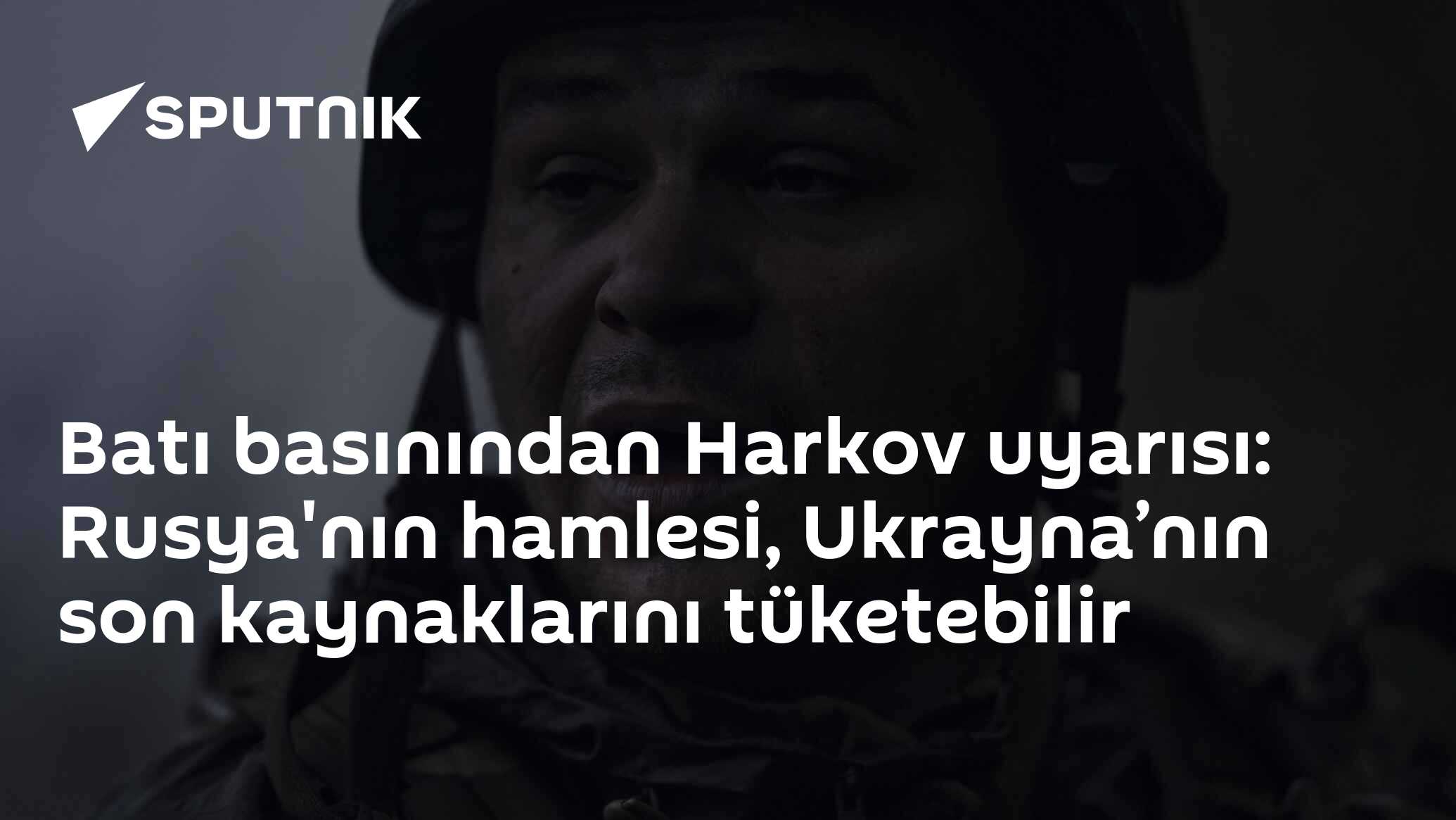 Batı basınından Harkov uyarısı: Rusya'nın hamlesi, Ukrayna’nın son kaynaklarını tüketebilir - 13 ...