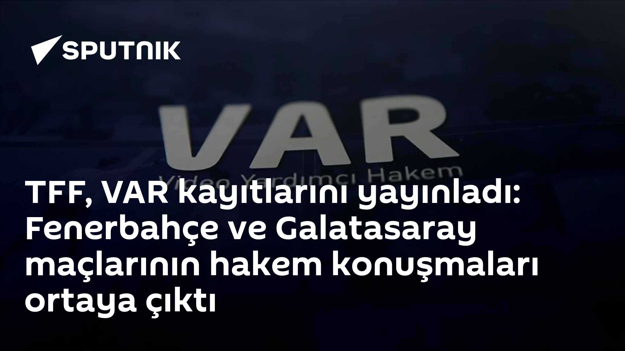 TFF, VAR kayıtlarını yayınladı: Fenerbahçe ve Galatasaray maçlarının ...