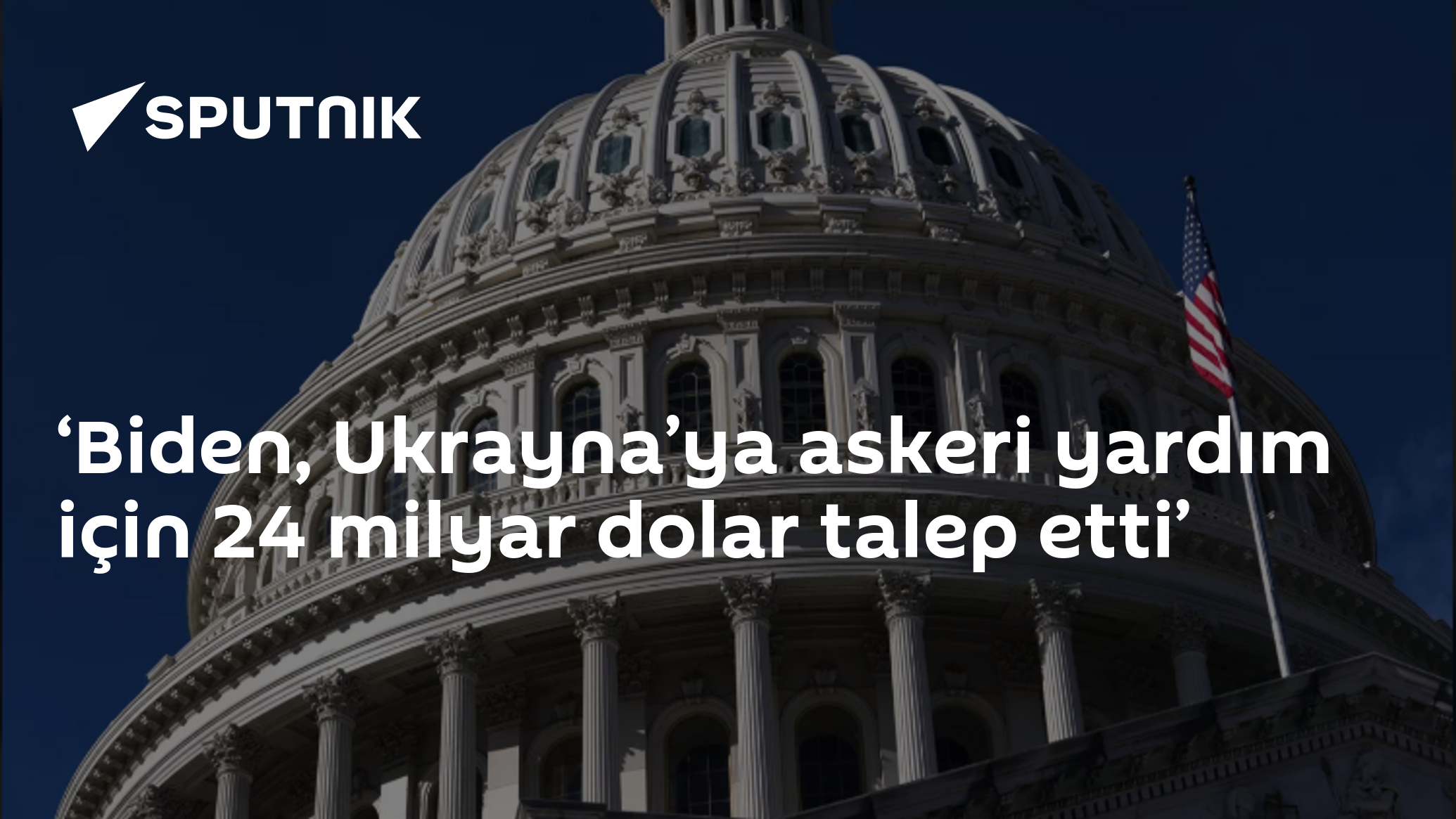 ‘Biden, Ukrayna’ya askeri yardım için 24 milyar dolar talep etti’