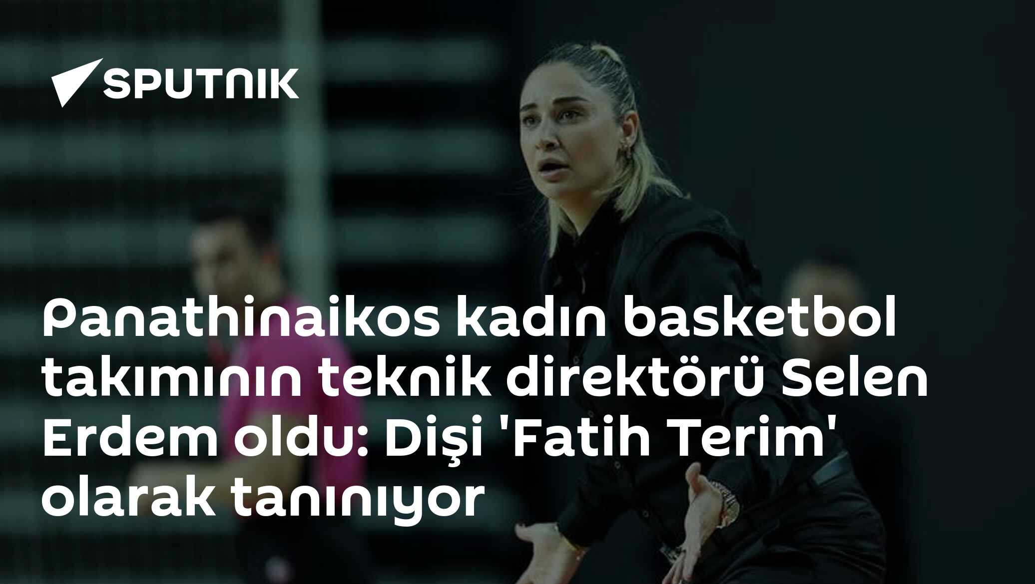 Selen Erdem: Panathinaikos Women’s Basketball Coach Known as ‘Fatih Terim