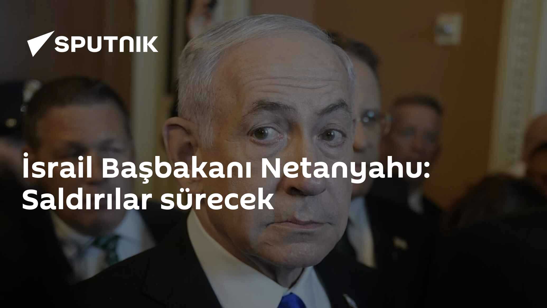 İsrail Başbakanı Netanyahu: Saldırılar sürecek