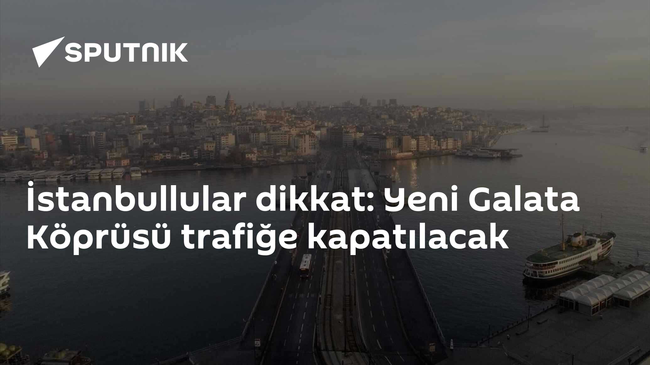 İstanbullular dikkat: Yeni Galata Köprüsü trafiğe kapatılacak
