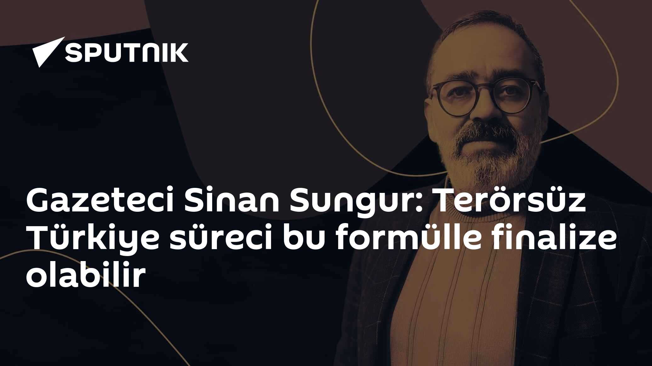 Gazeteci Sinan Sungur: Terörsüz Türkiye süreci bu formülle finalize olabilir