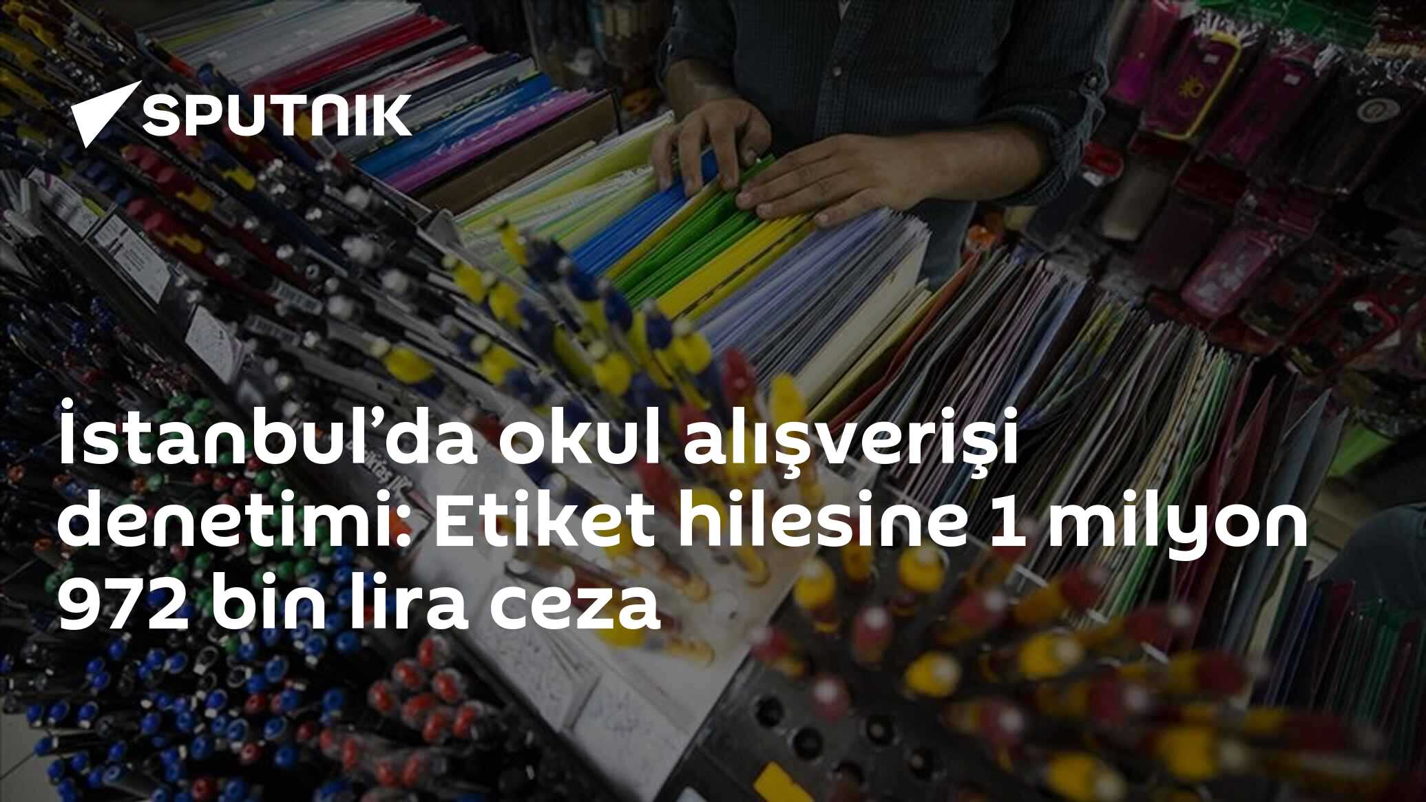 İstanbul’da okul alışverişi denetimi: Etiket hilesine 1 milyon 972 bin lira ceza
