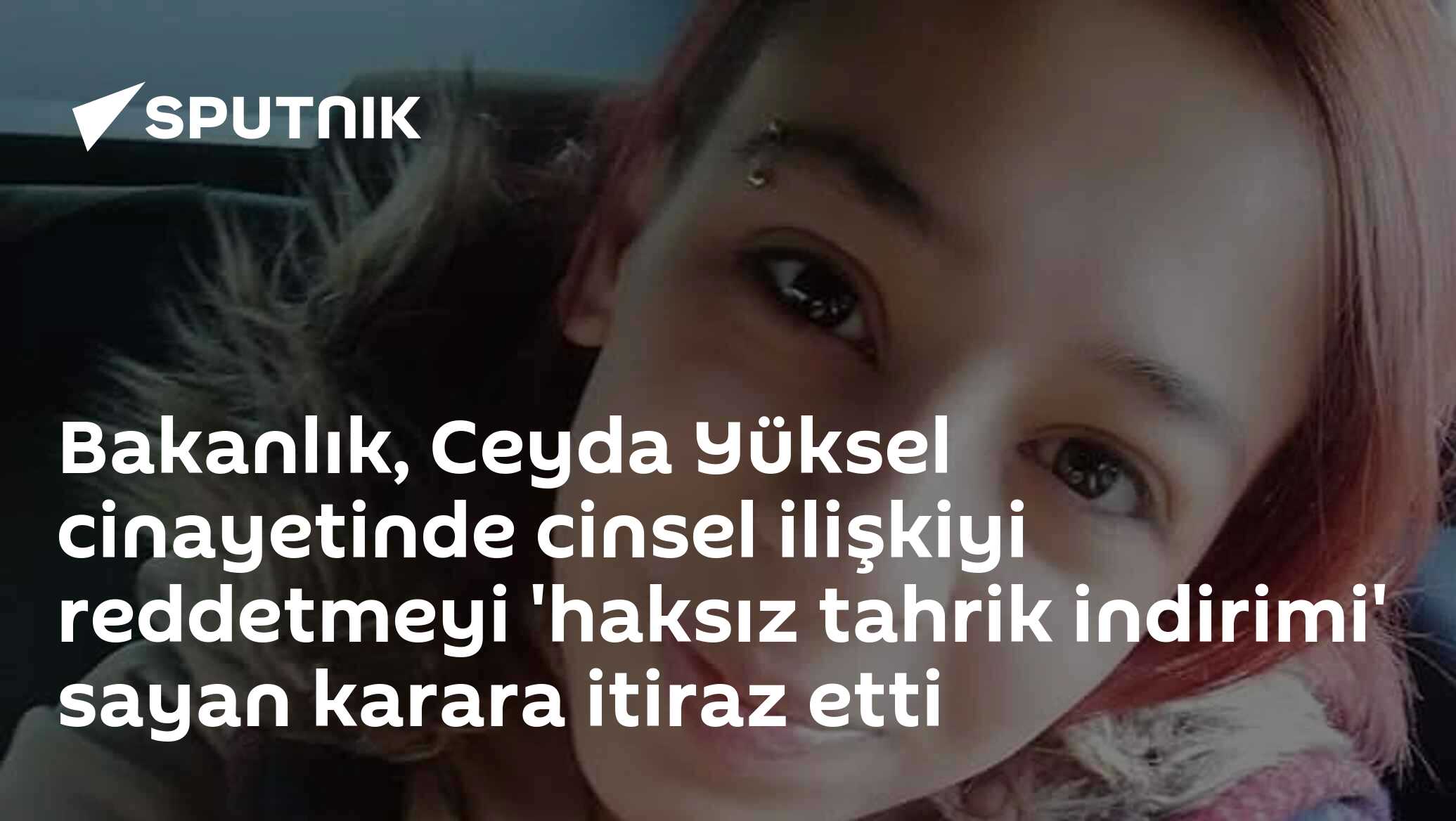 Bakanlık, Ceyda Yüksel cinayetinde cinsel ilişkiyi reddetmeyi 'haksız tahrik indirimi' sayan karara itiraz etti
