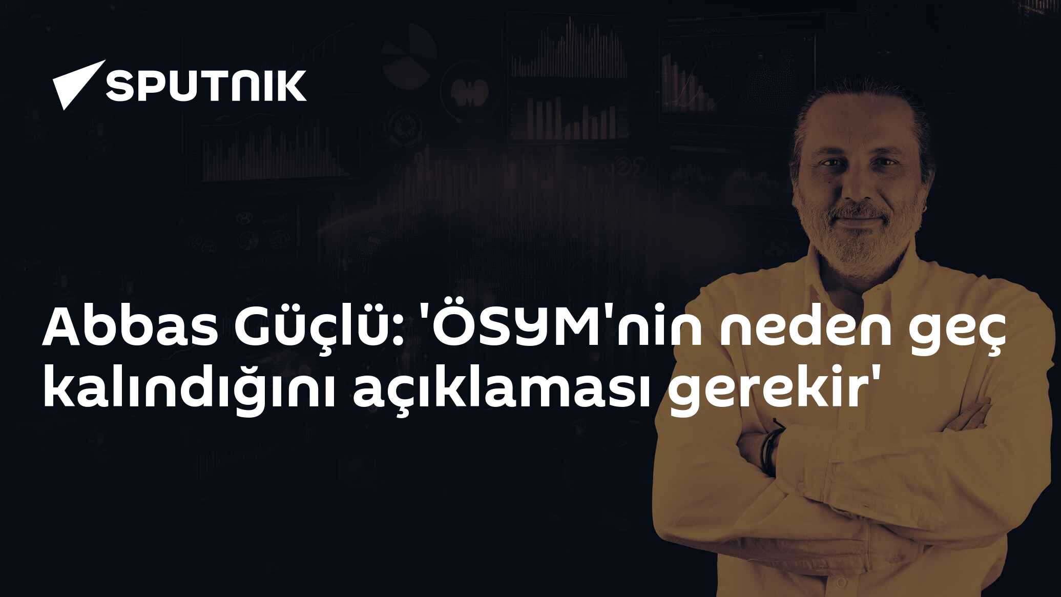 Abbas Güçlü: 'ÖSYM'nin neden geç kalındığını açıklaması gerekir'