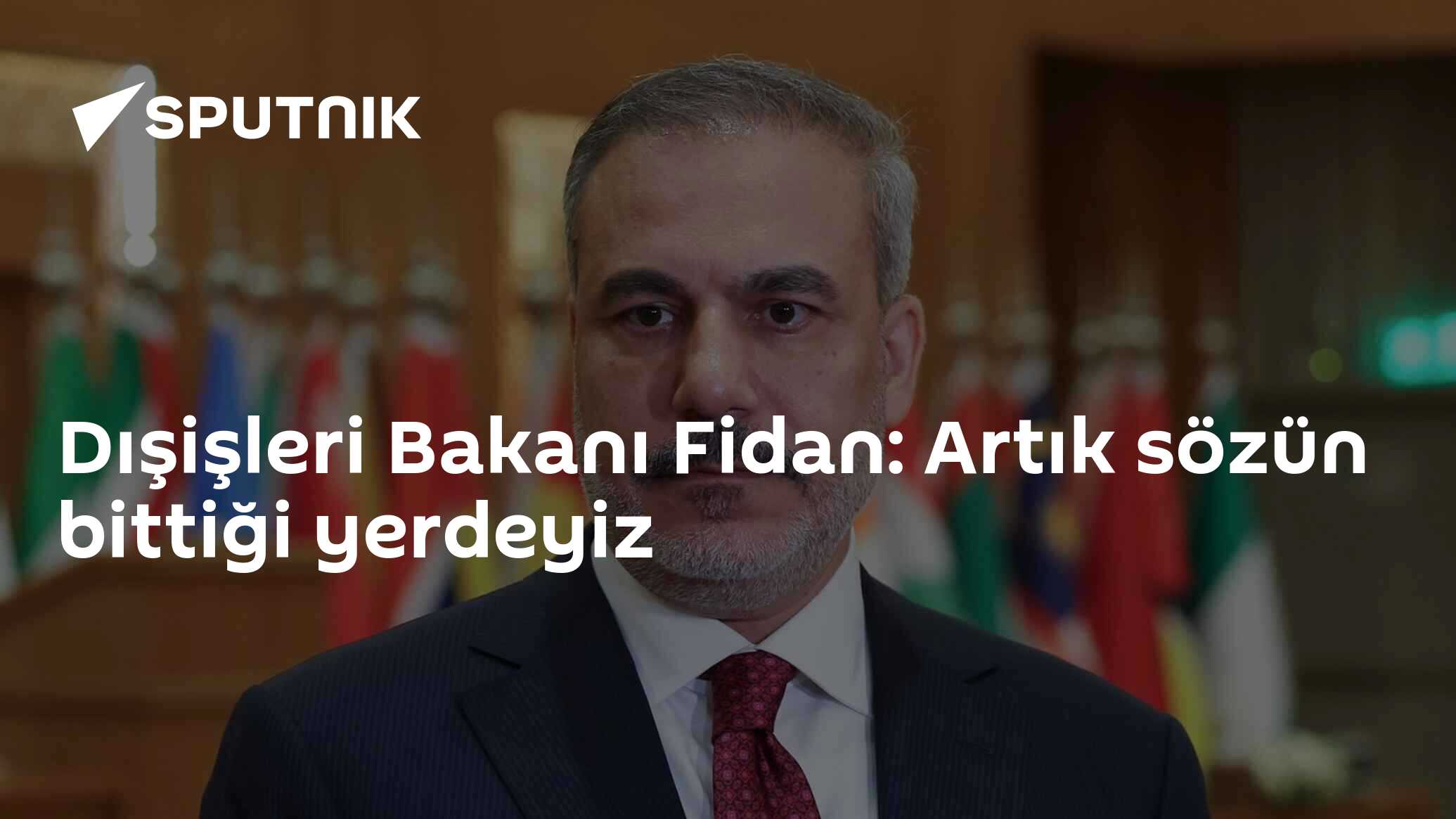 Dışişleri Bakanı Fidan: Artık sözün bittiği yerdeyiz