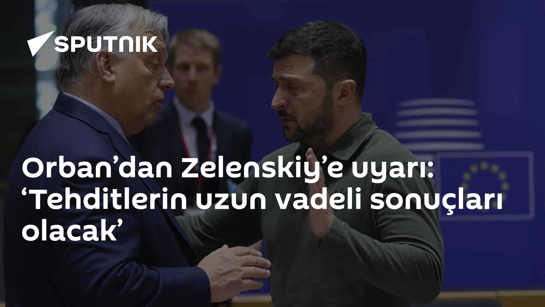 Orban’dan Zelenskiy’e uyarı: ‘Tehditlerin uzun vadeli sonuçları olacak’