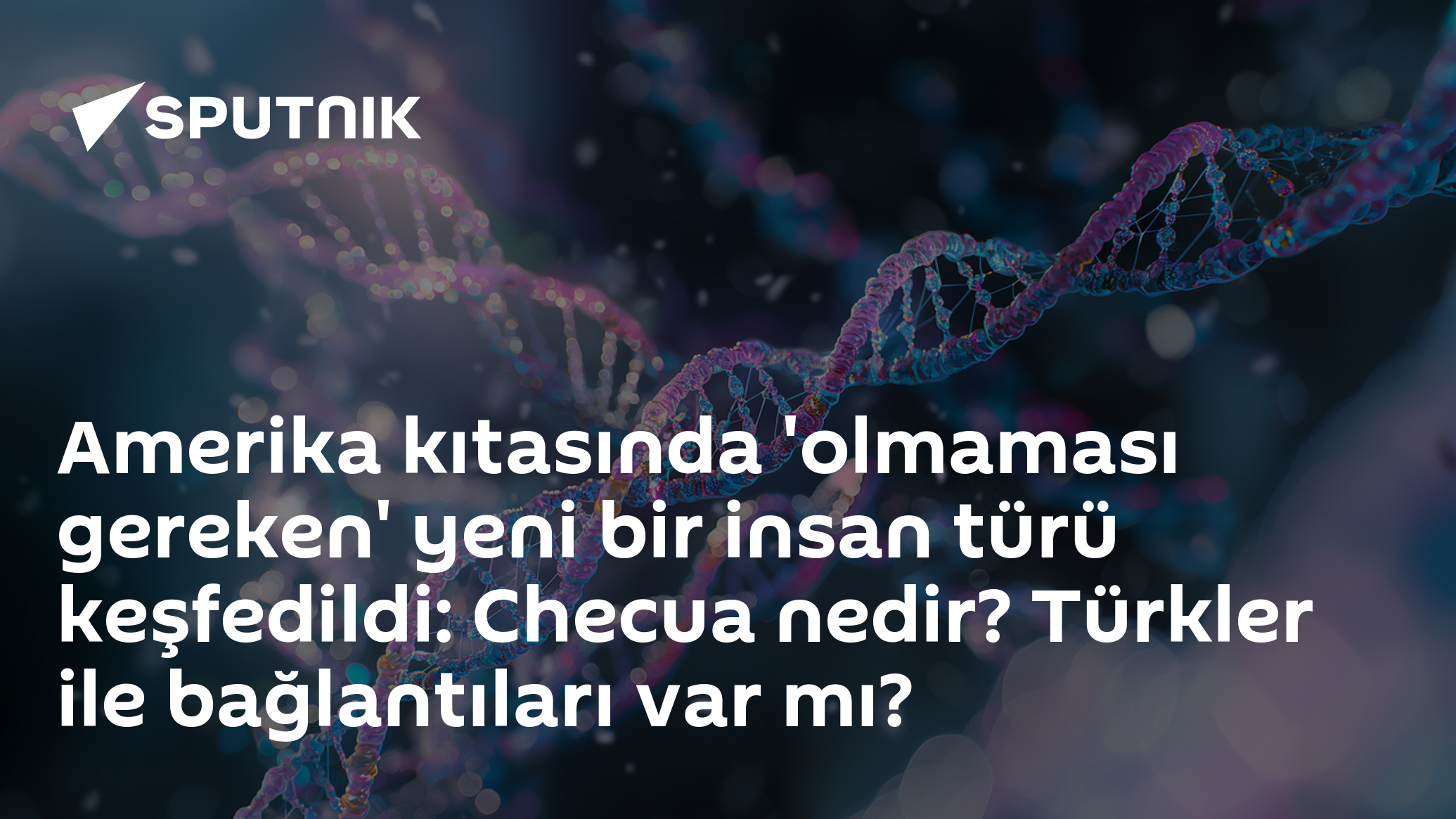 Amerika kıtasında 'olmaması gereken' yeni bir insan türü keşfedildi: Checua nedir? Türkler ile bağlantıları var mı?
