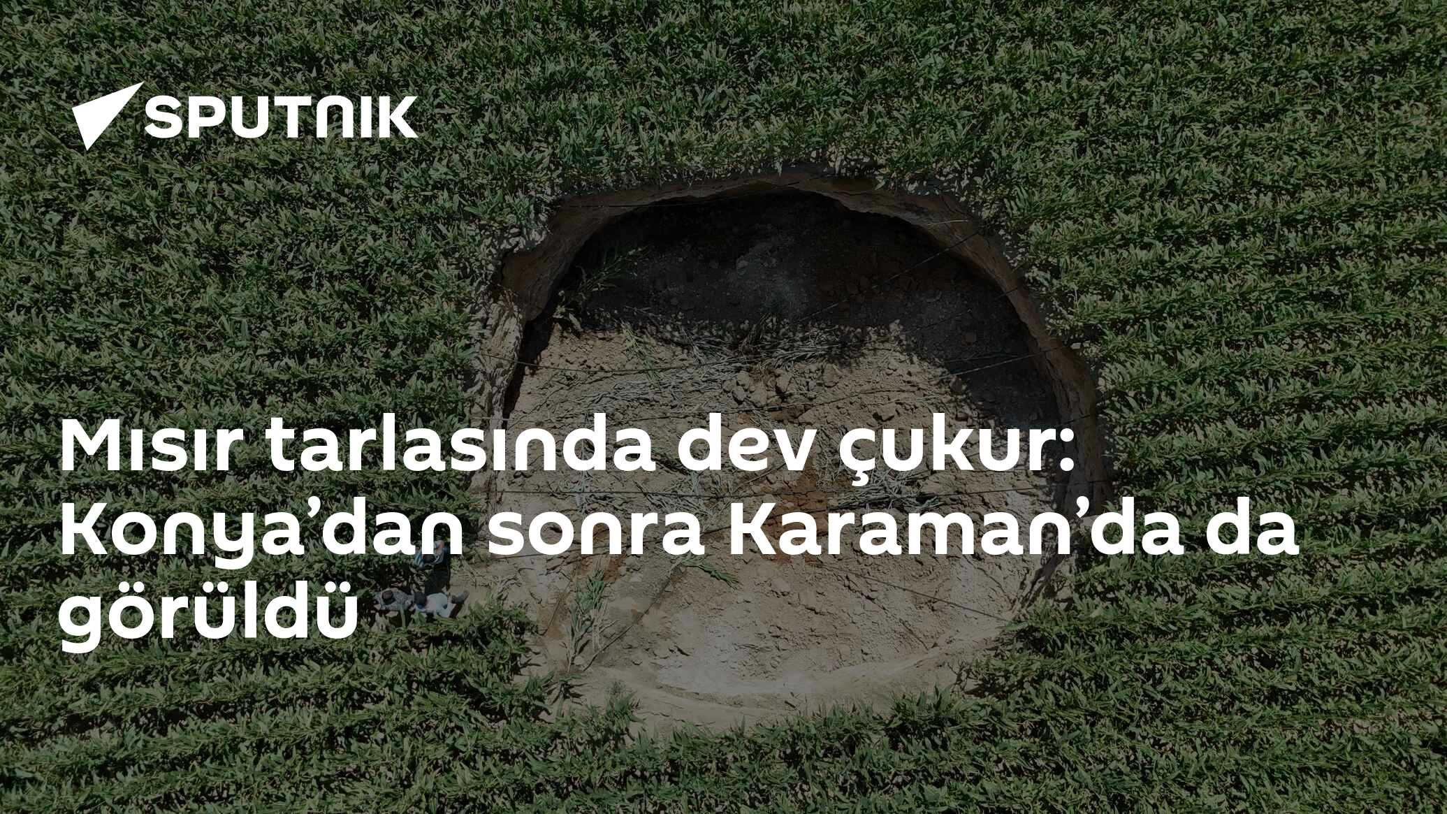 Mısır tarlasında dev çukur: Konya’dan sonra Karaman’da da görüldü