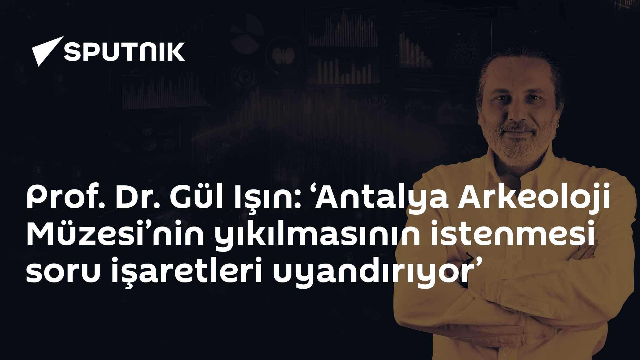 Prof. Dr. Gül Işın: ‘Antalya Arkeoloji Müzesi’nin yıkılmasının istenmesi soru işaretleri uyandırıyor’