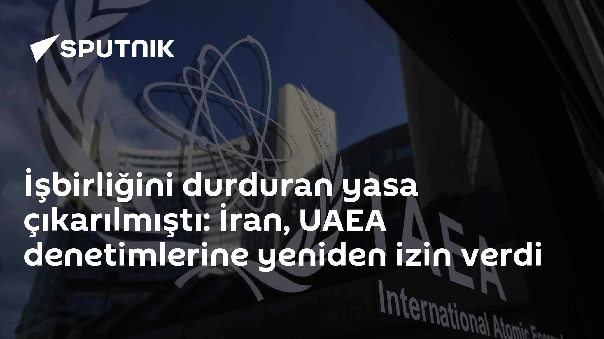 İşbirliğini durduran yasa çıkarılmıştı: İran, UAEA denetimlerine yeniden izin verdi