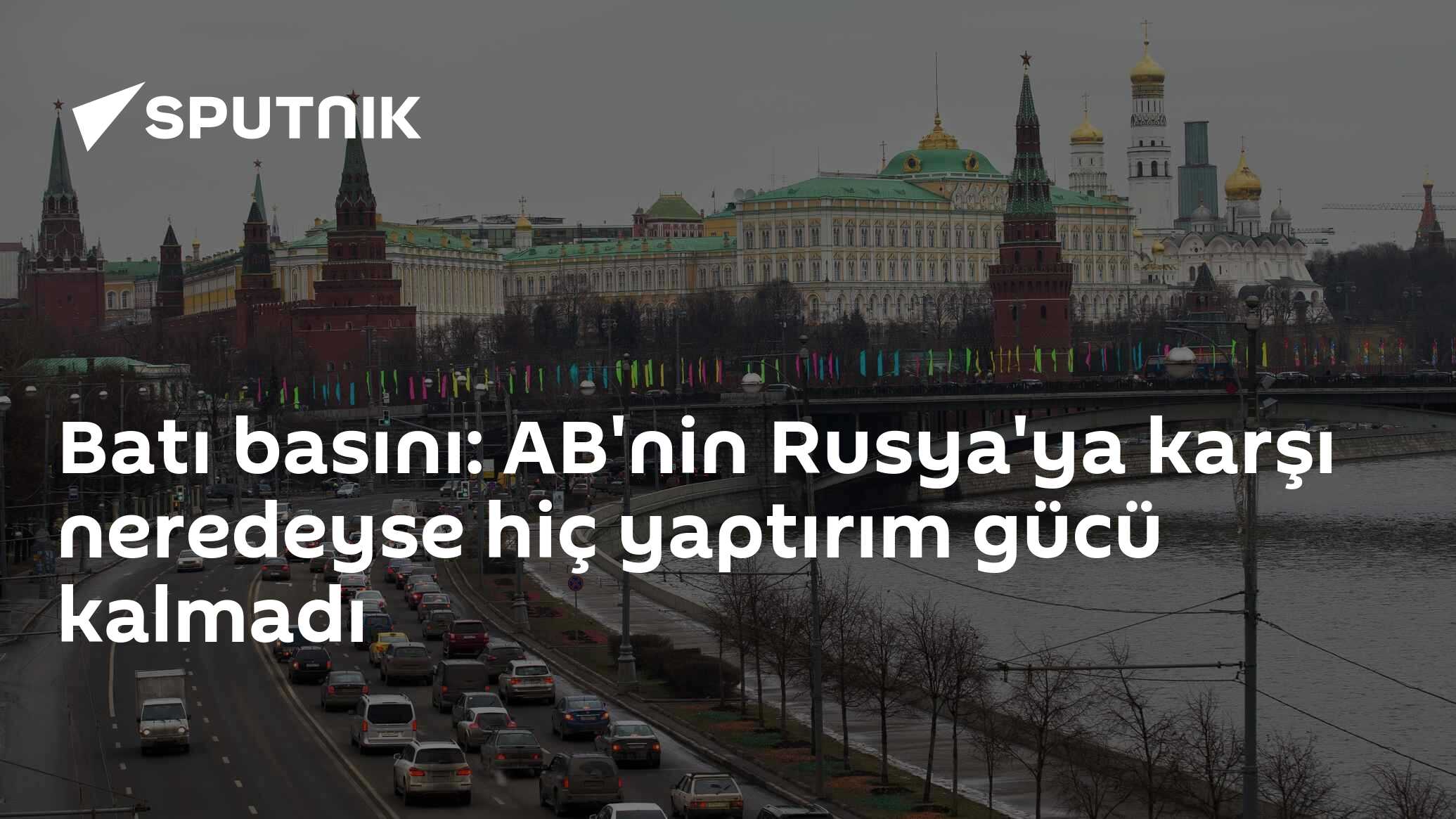Batı basını: AB'nin Rusya'ya karşı neredeyse hiç yaptırım gücü kalmadı