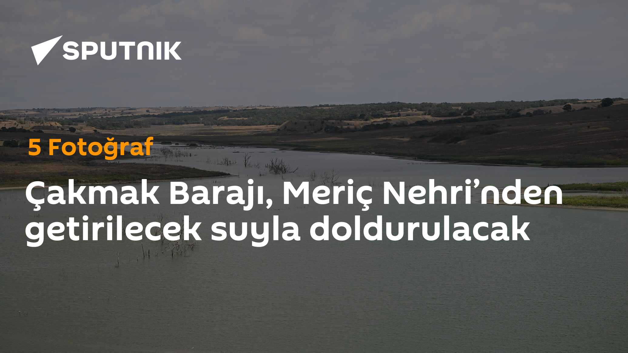Çakmak Barajı, Meriç Nehri’nden getirilecek suyla doldurulacak