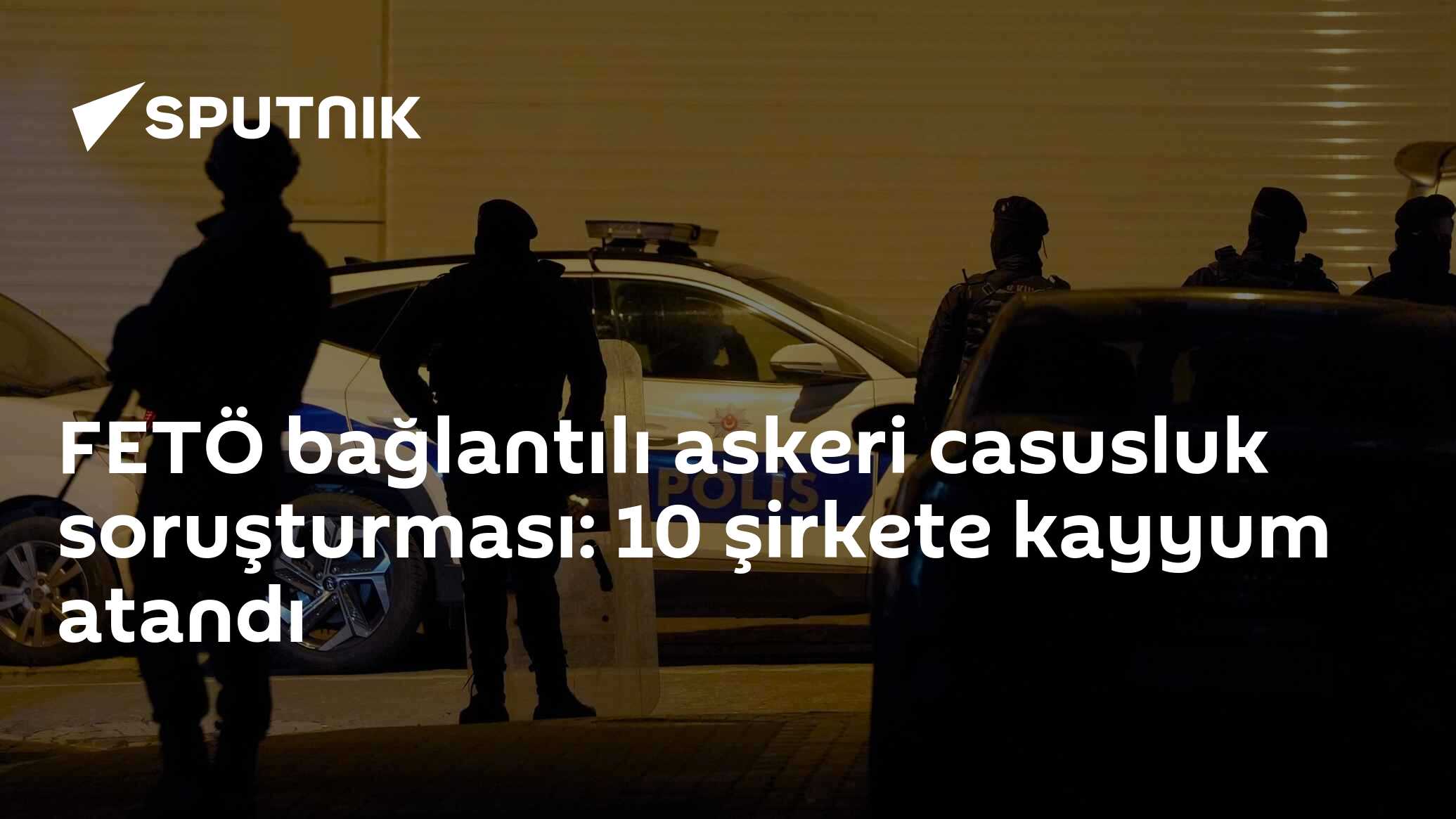 FETÖ bağlantılı askeri casusluk soruşturması: 10 şirkete kayyum atandı