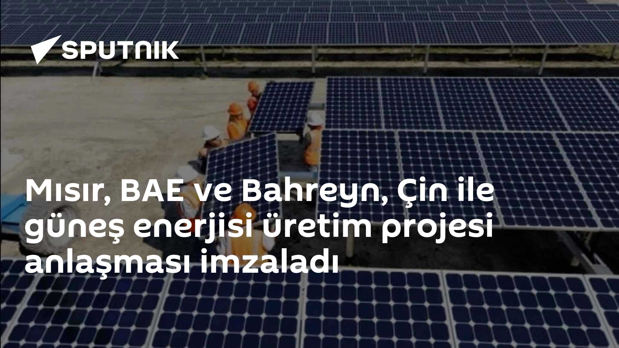 Mısır, BAE ve Bahreyn, Çin ile güneş enerjisi üretim projesi anlaşması imzaladı
