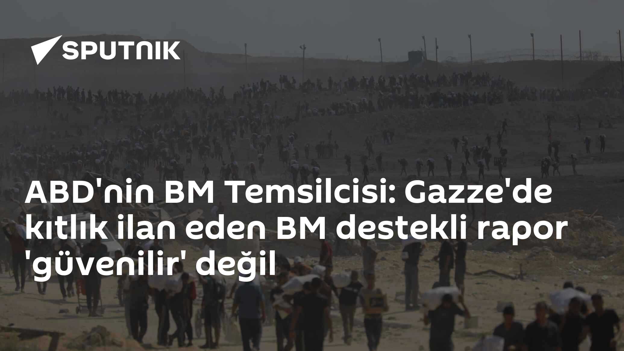 ABD'nin BM Temsilcisi: Gazze'de kıtlık ilan eden BM destekli rapor 'güvenilir' değil