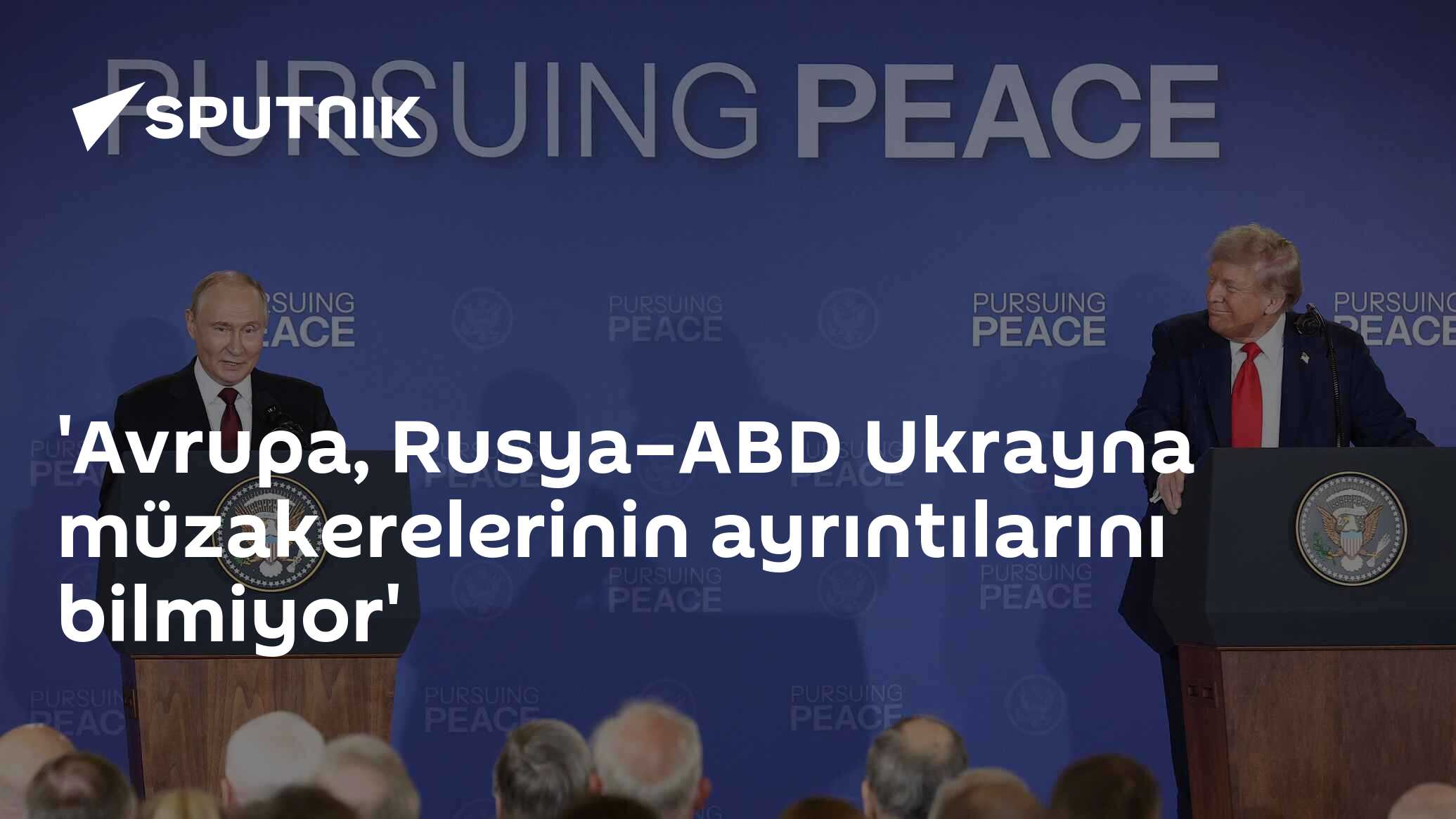 'Avrupa, Rusya–ABD Ukrayna müzakerelerinin ayrıntılarını bilmiyor'