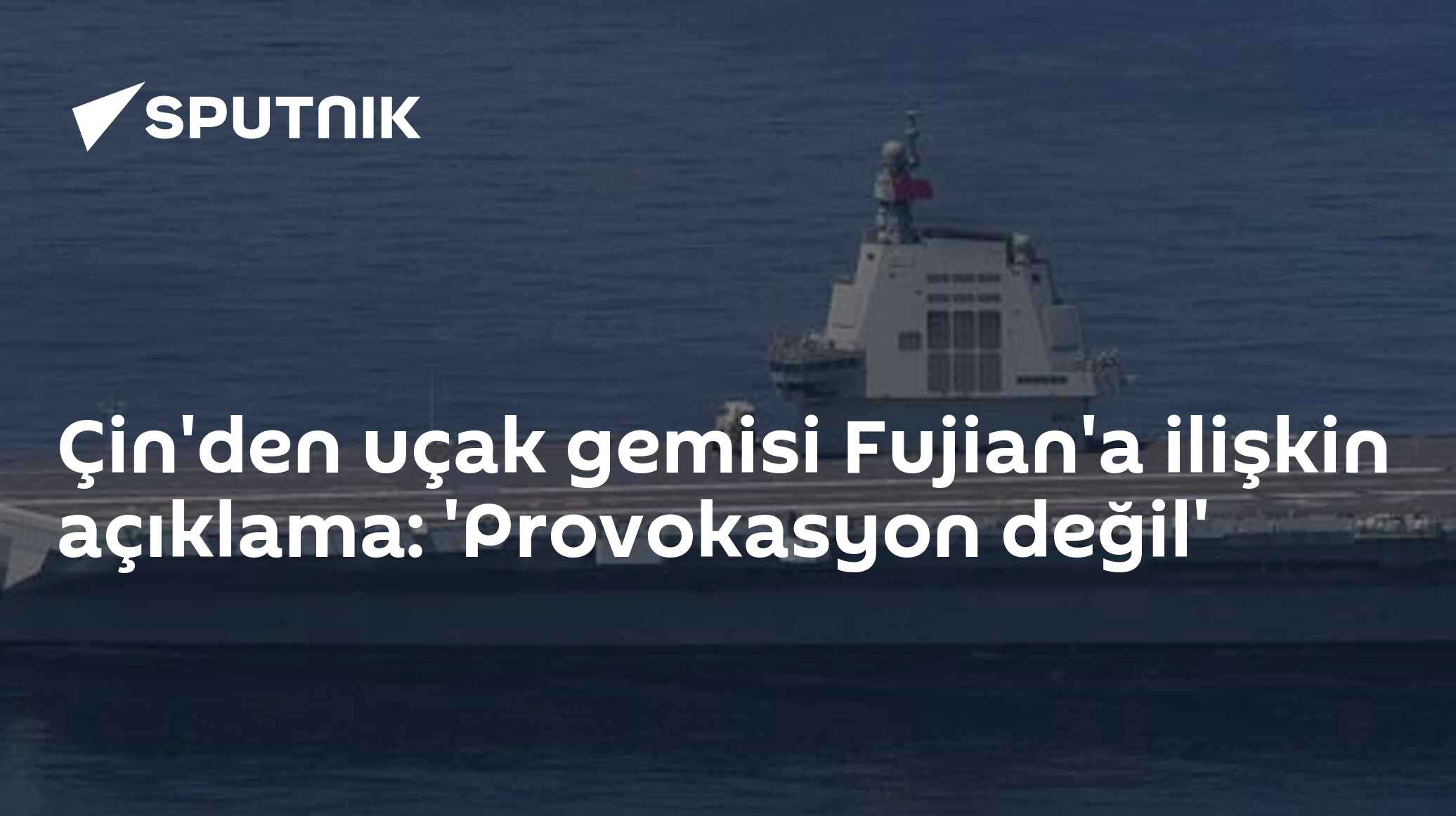 Çin'den uçak gemisi Fujian'a ilişkin açıklama: 'Provokasyon değil'
