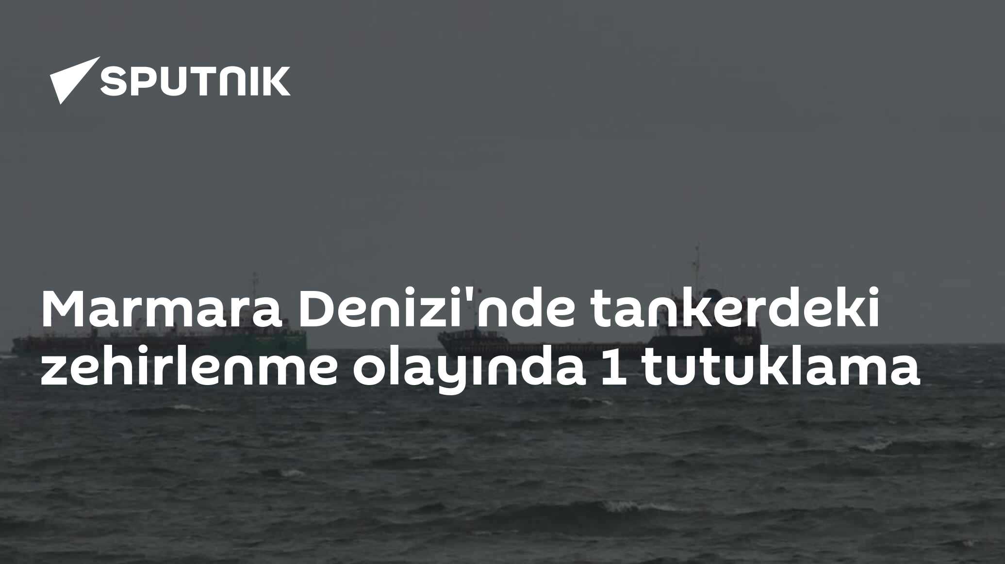 Marmara Denizi'nde tankerdeki zehirlenme olayında 1 tutuklama
