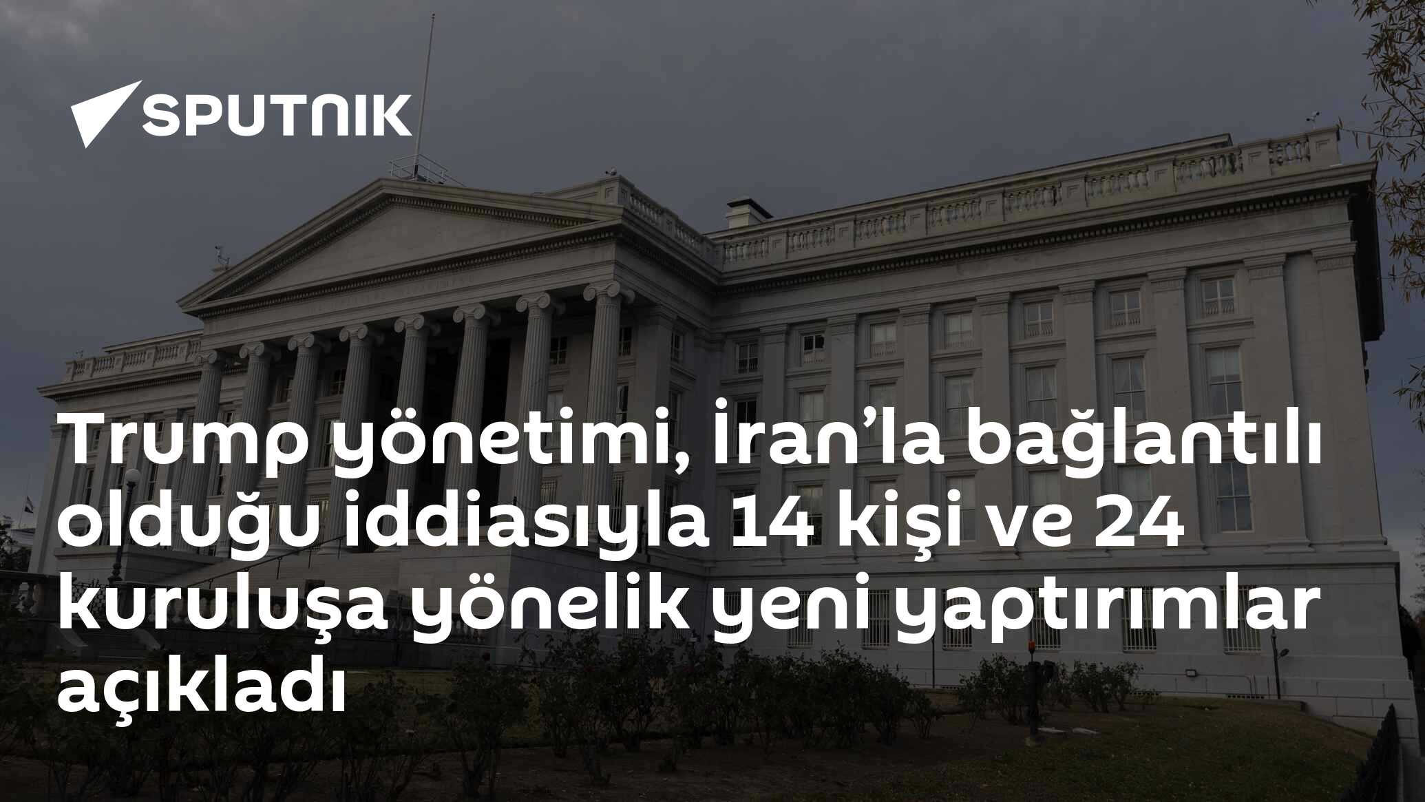 Trump yönetimi, İran’la bağlantılı olduğu iddiasıyla 14 kişi ve 24 kuruluşa yönelik yeni yaptırımlar açıkladı