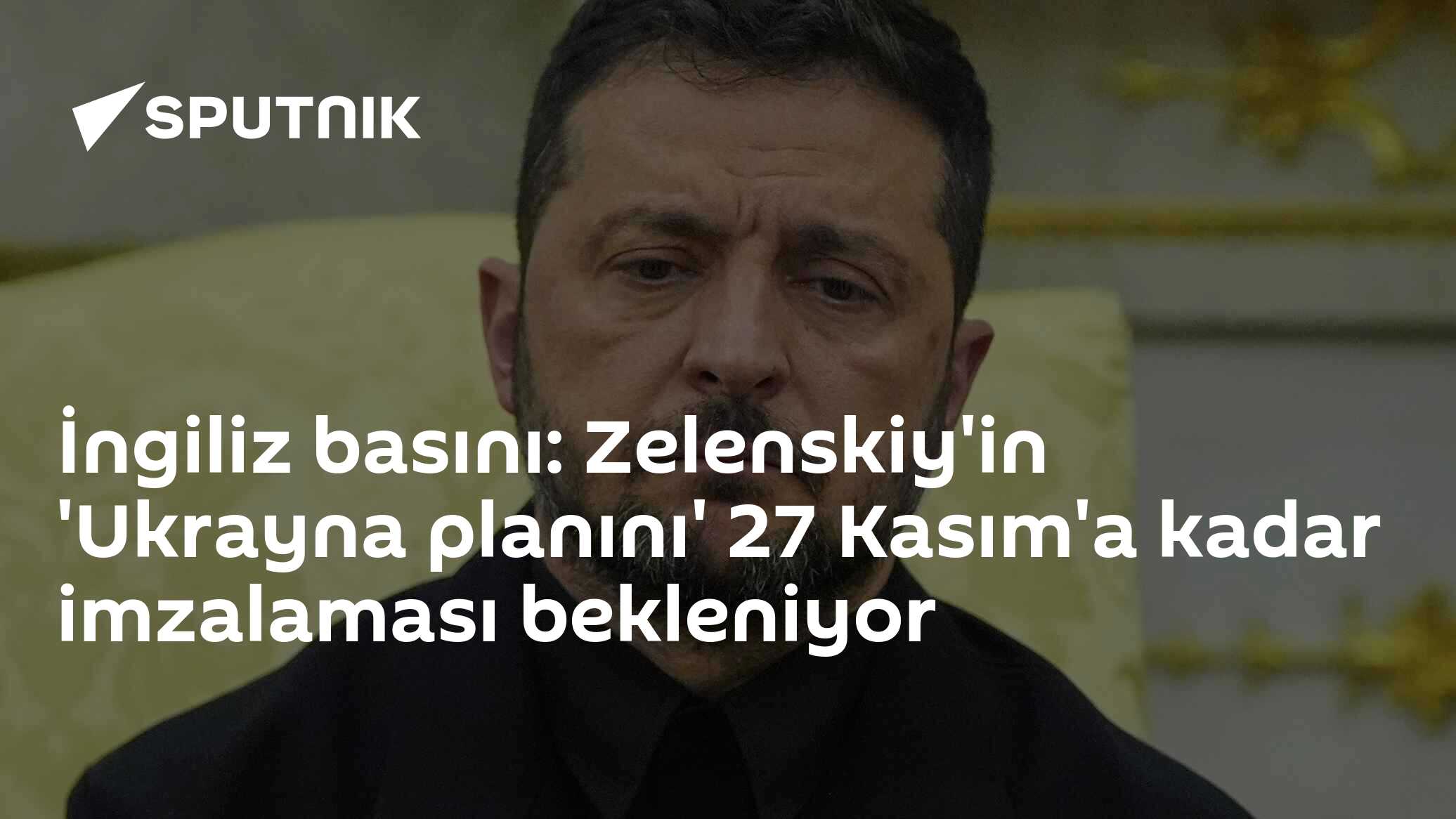 İngiliz basını: Zelenskiy'in 'Ukrayna planını' 27 Kasım'a kadar imzalaması bekleniyor