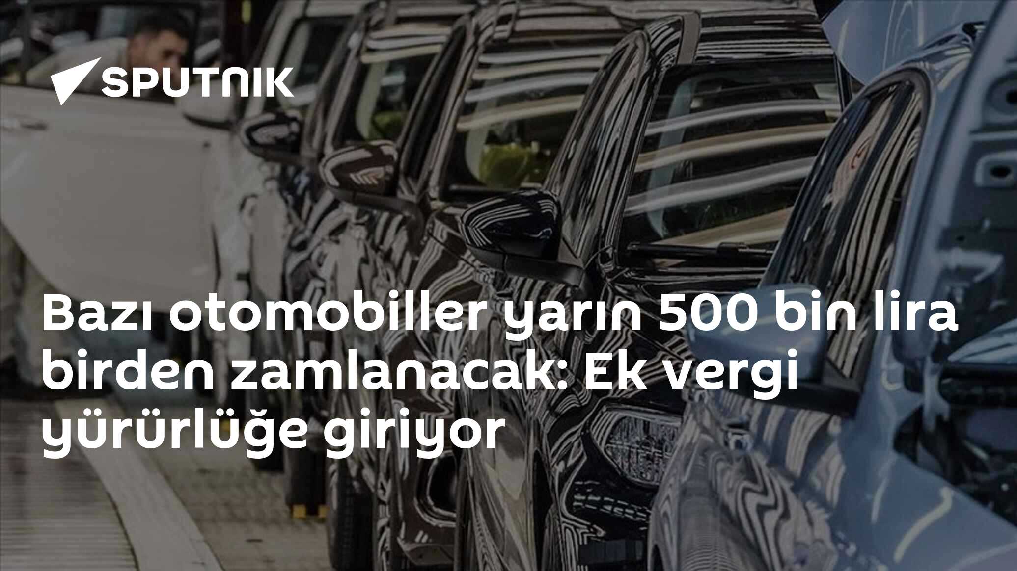 Bazı otomobiller yarın 500 bin lira birden zamlanacak: Ek vergi yürürlüğe giriyor