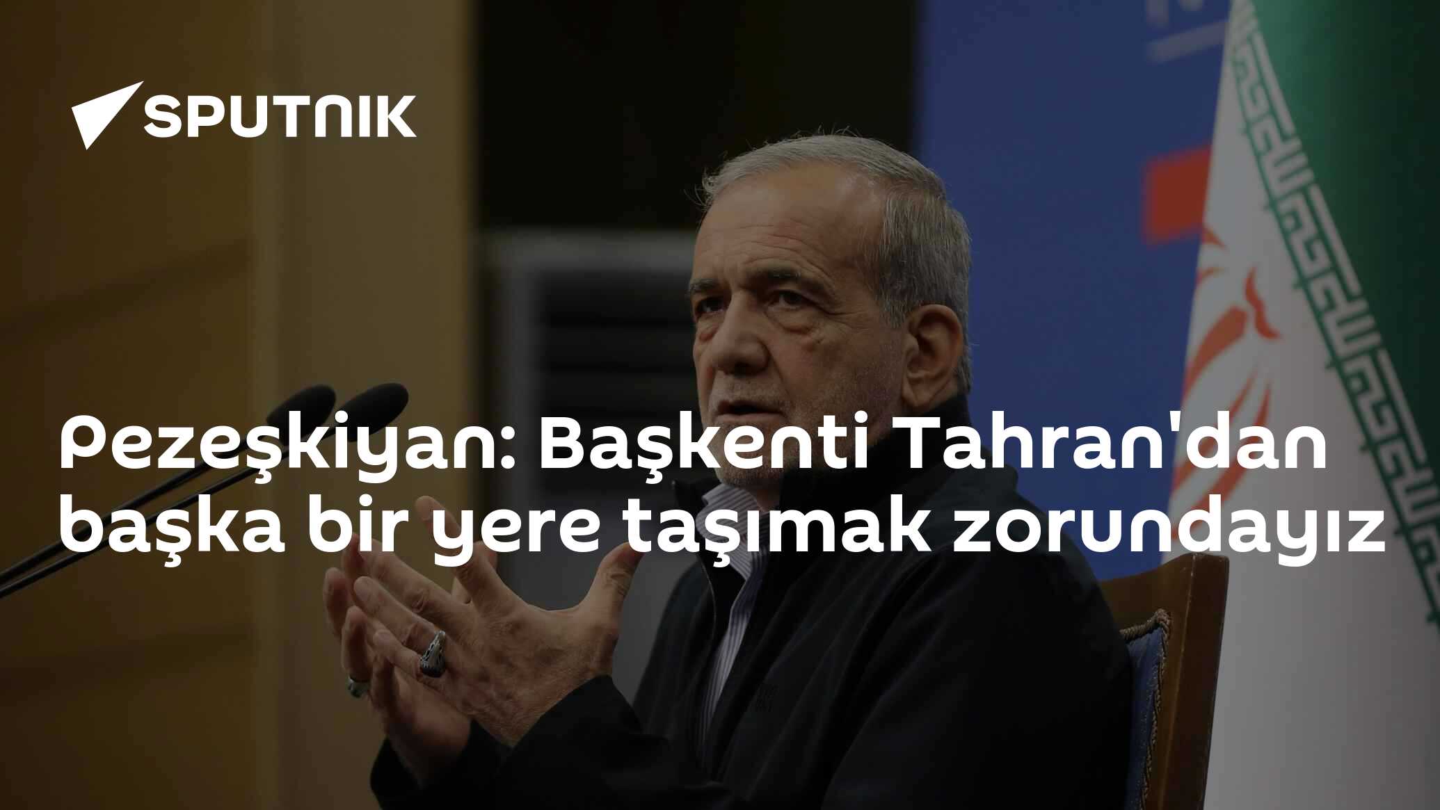 Pezeşkiyan: Başkenti Tahran'dan başka bir yere taşımak zorundayız