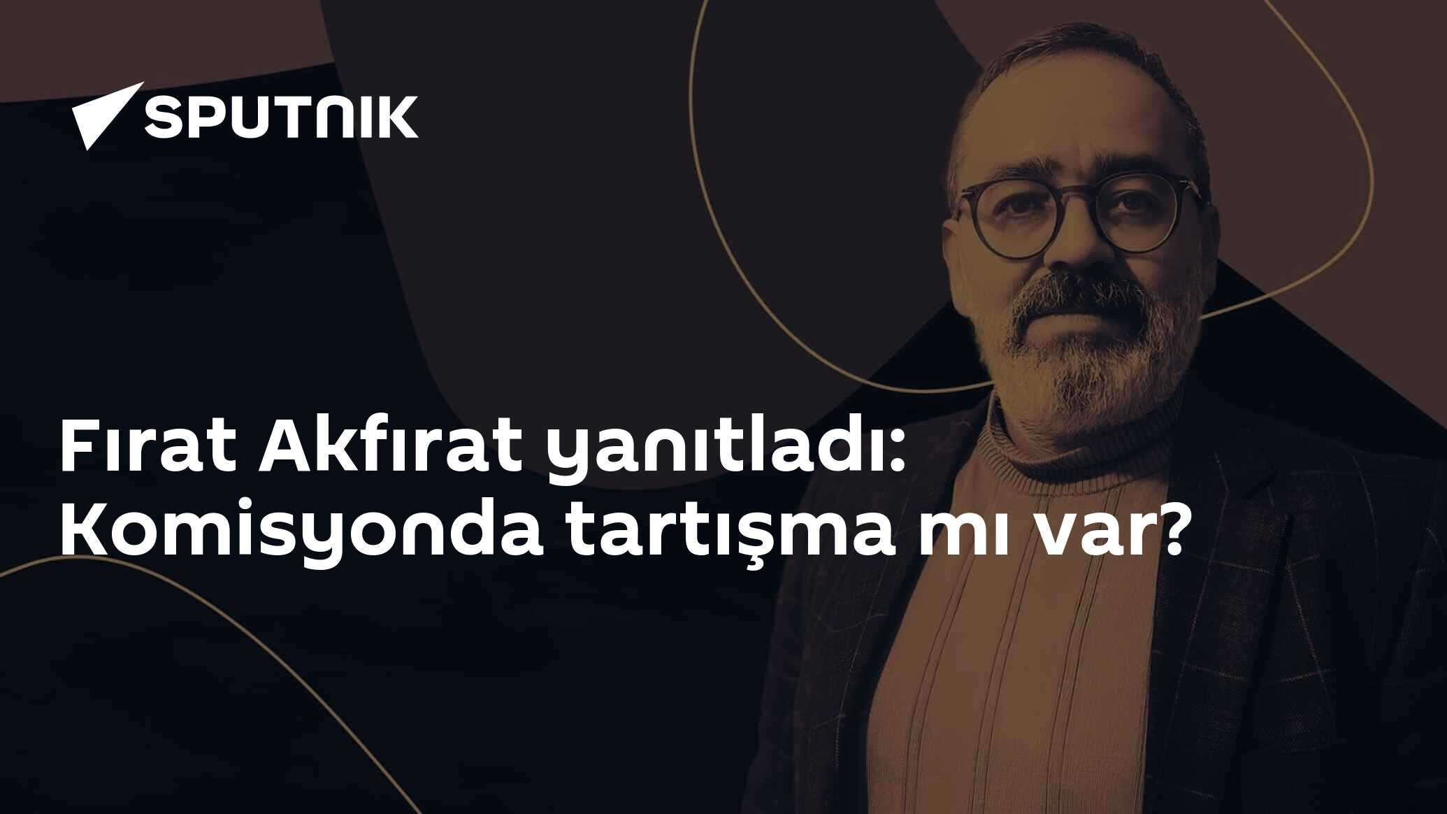 Fırat Akfırat yanıtladı: Komisyonda tartışma mı var?