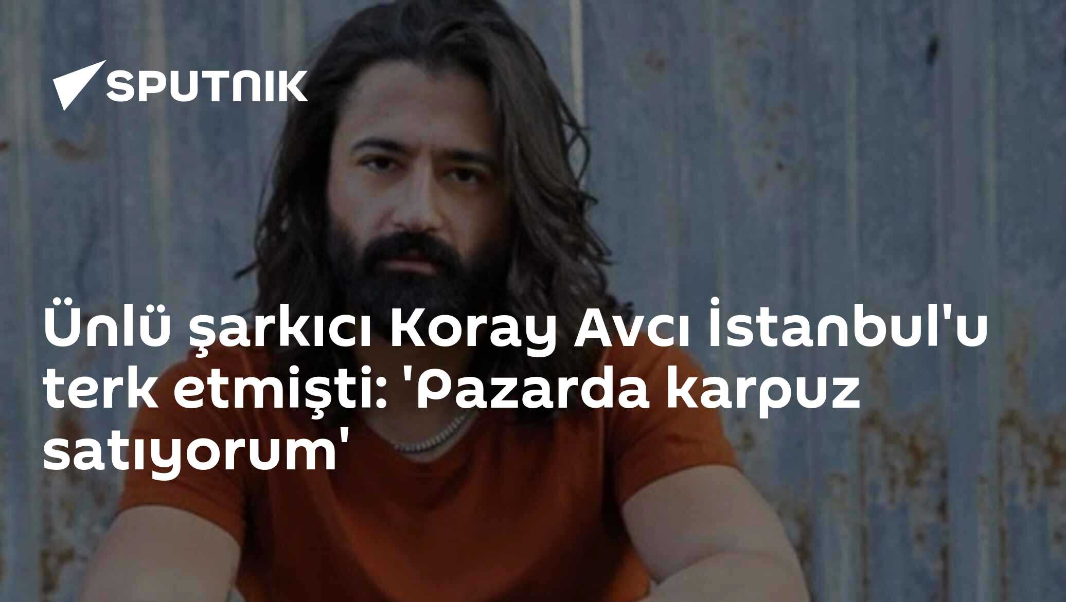 Ünlü şarkıcı Koray Avcı İstanbul'u terk etmişti: 'Pazarda karpuz satıyorum'