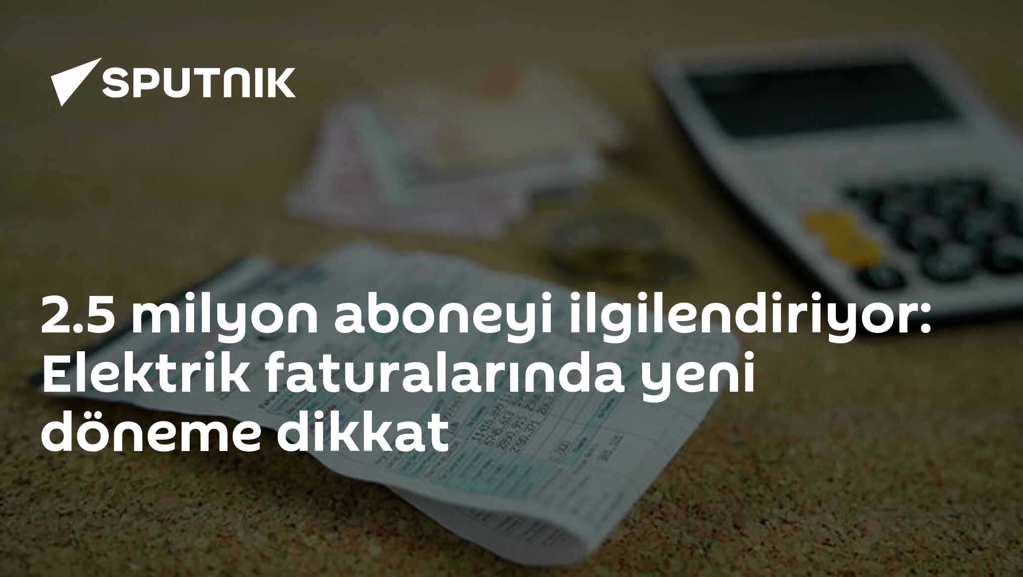 2.5 milyon aboneyi ilgilendiriyor: Elektrik faturalarında yeni döneme dikkat