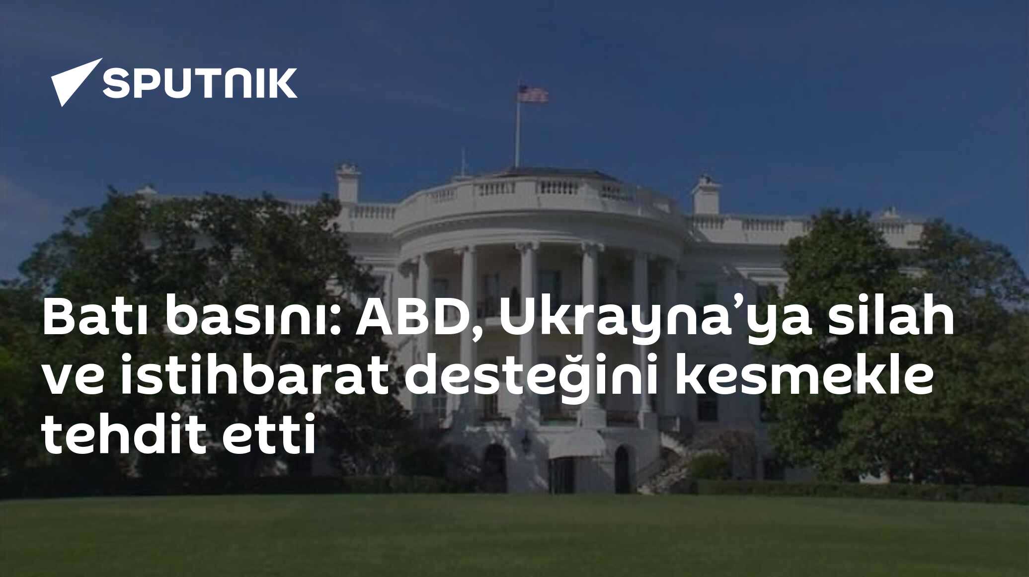 Batı basını: ABD, Ukrayna’ya silah ve istihbarat desteğini kesmekle tehdit etti