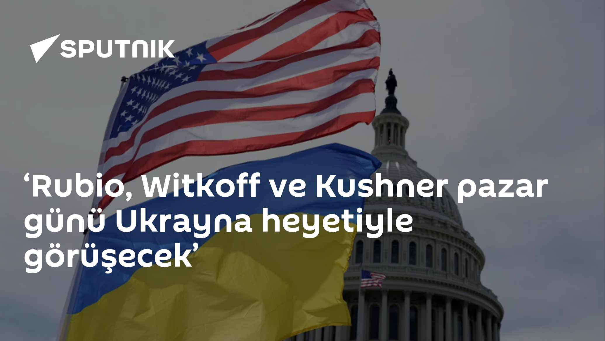 ‘Rubio, Witkoff ve Kushner pazar günü Ukrayna heyetiyle görüşecek’