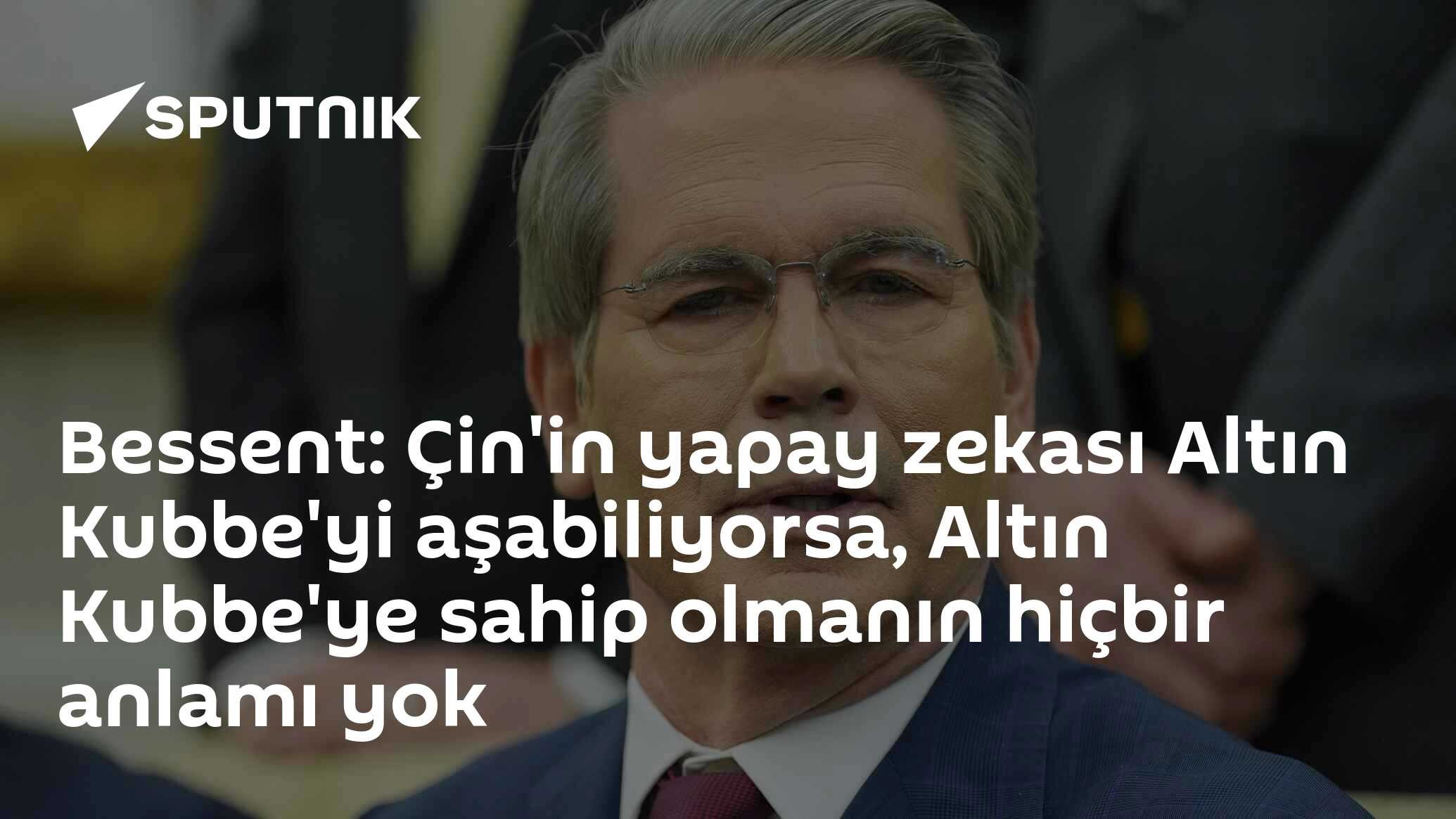 Bessent: Çin'in yapay zekası Altın Kubbe'yi aşabiliyorsa, Altın Kubbe'ye sahip olmanın hiçbir anlamı yok