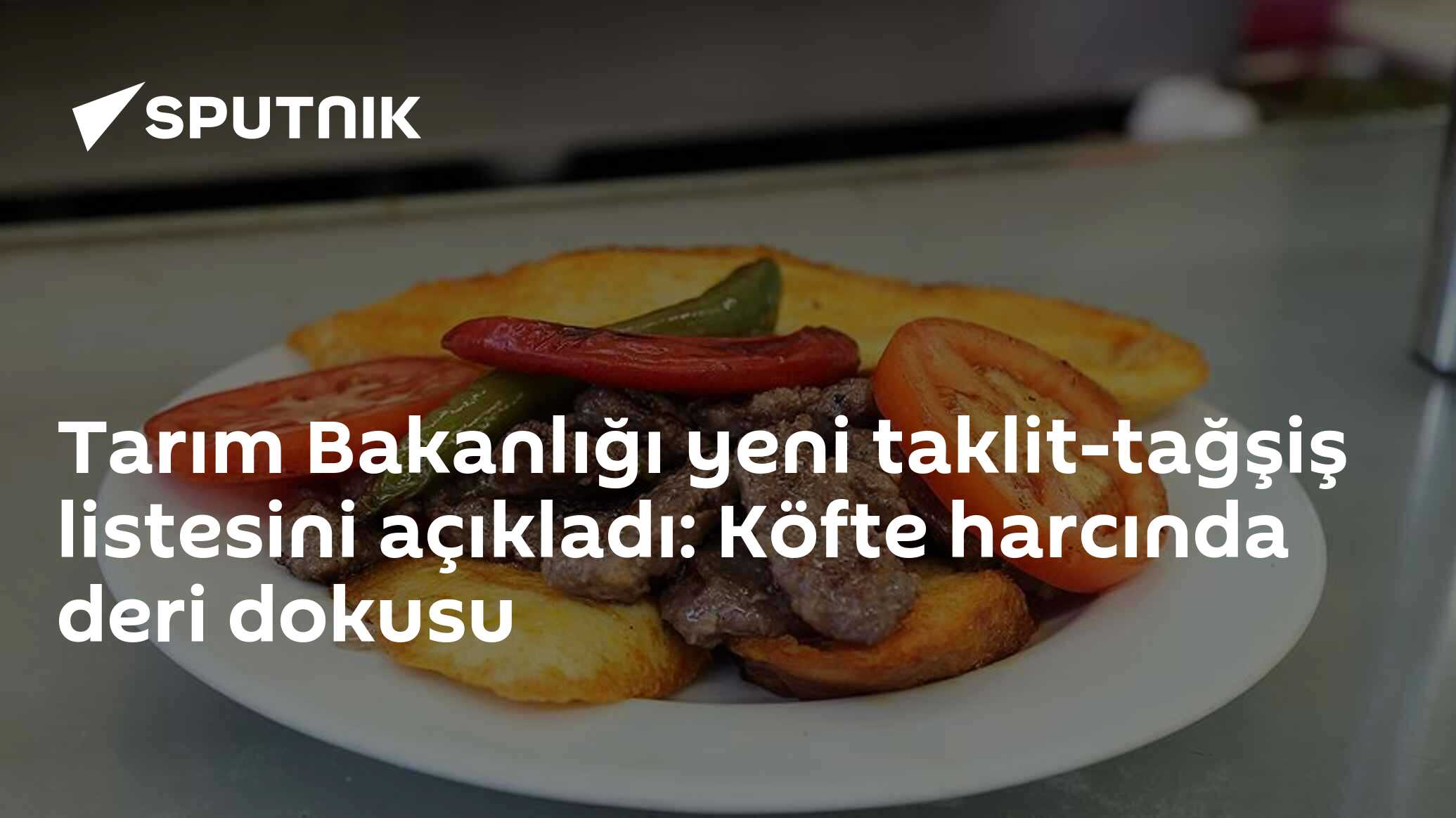 Tarım Bakanlığı yeni taklit-tağşiş listesini açıkladı: Köfte harcında deri dokusu