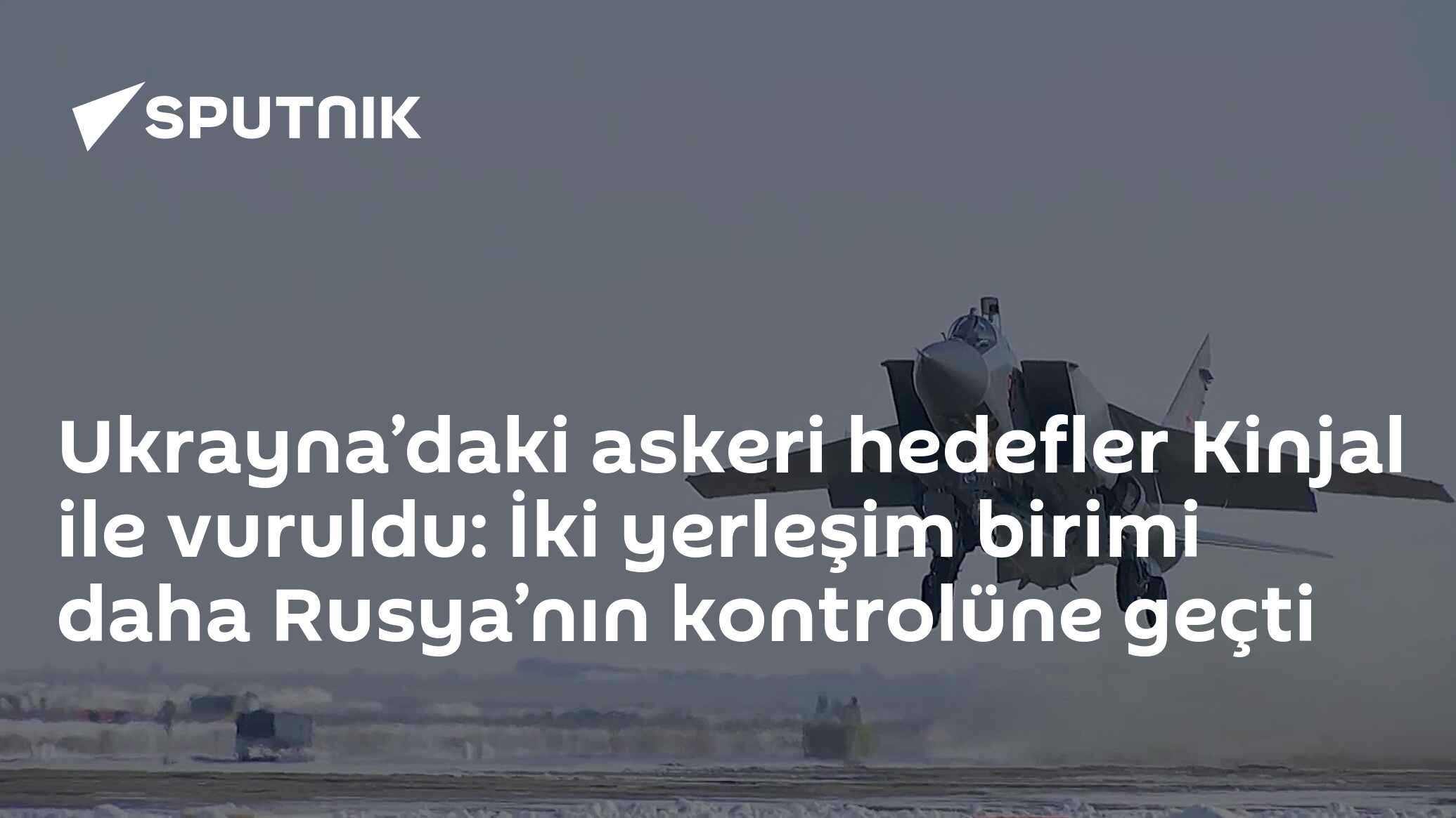 Ukrayna’daki askeri hedefler Kinjal ile vuruldu: İki yerleşim birimi daha Rusya’nın kontrolüne geçti