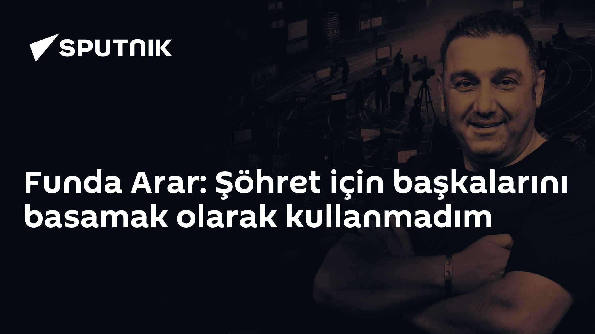 Funda Arar: Şöhret için başkalarını basamak olarak kullanmadım