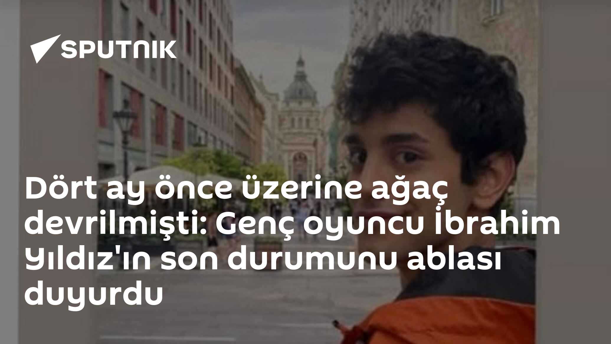 Dört ay önce üzerine ağaç devrilmişti: Genç oyuncu İbrahim Yıldız'ın son durumunu ablası duyurdu