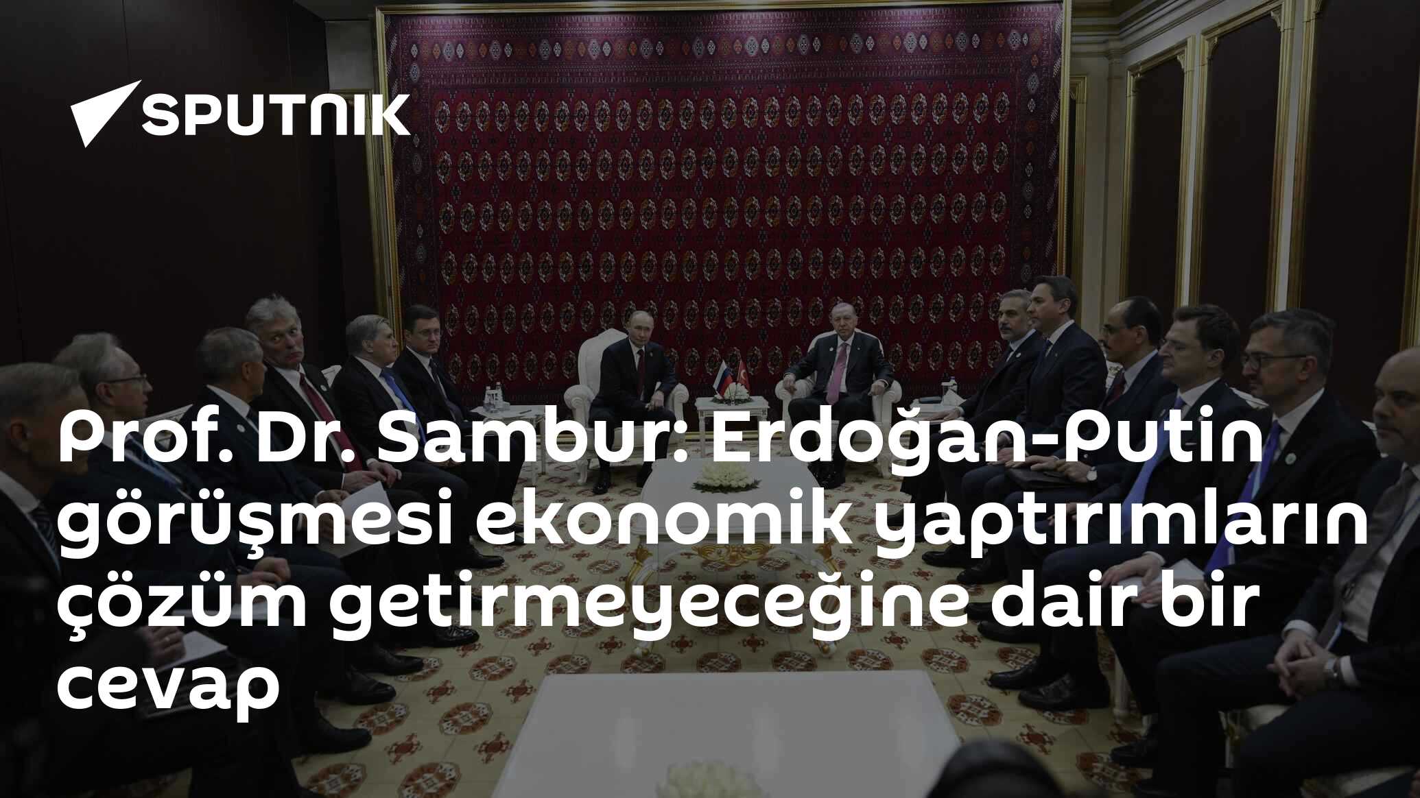 Prof. Dr. Sambur: Erdoğan-Putin görüşmesi ekonomik yaptırımların çözüm getirmeyeceğine dair bir cevap