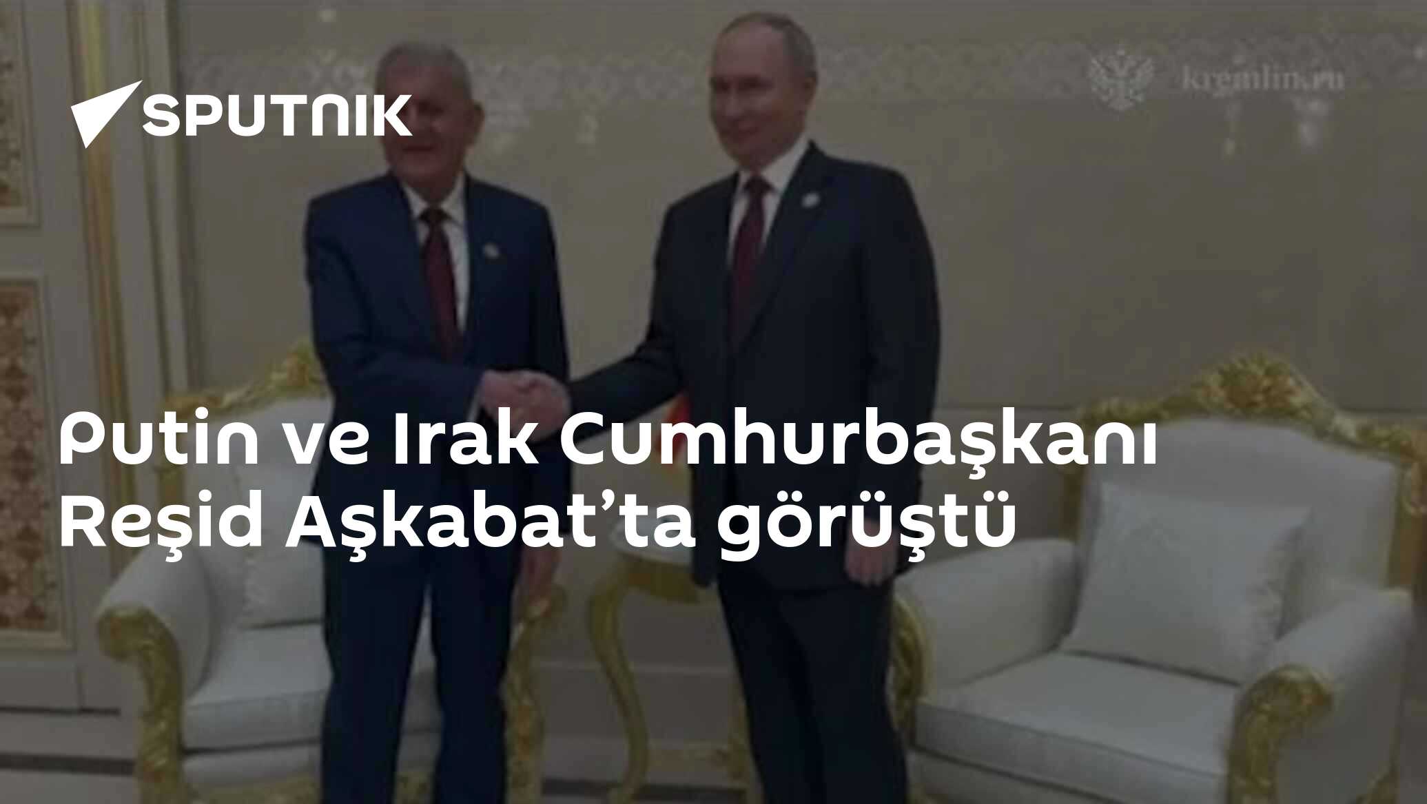 Putin ve Irak Cumhurbaşkanı Reşid Aşkabat’ta görüştü