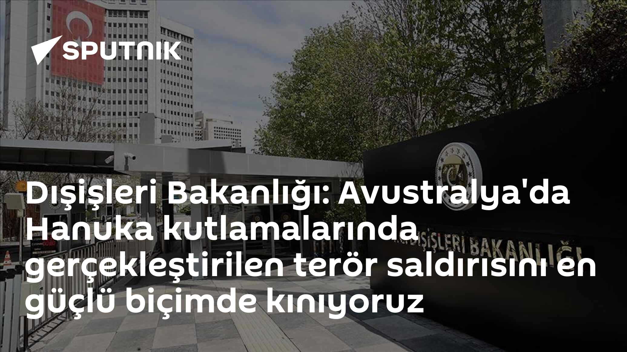 Dışişleri Bakanlığı: Avustralya'da Hanuka kutlamalarında gerçekleştirilen terör saldırısını en güçlü biçimde kınıyoruz