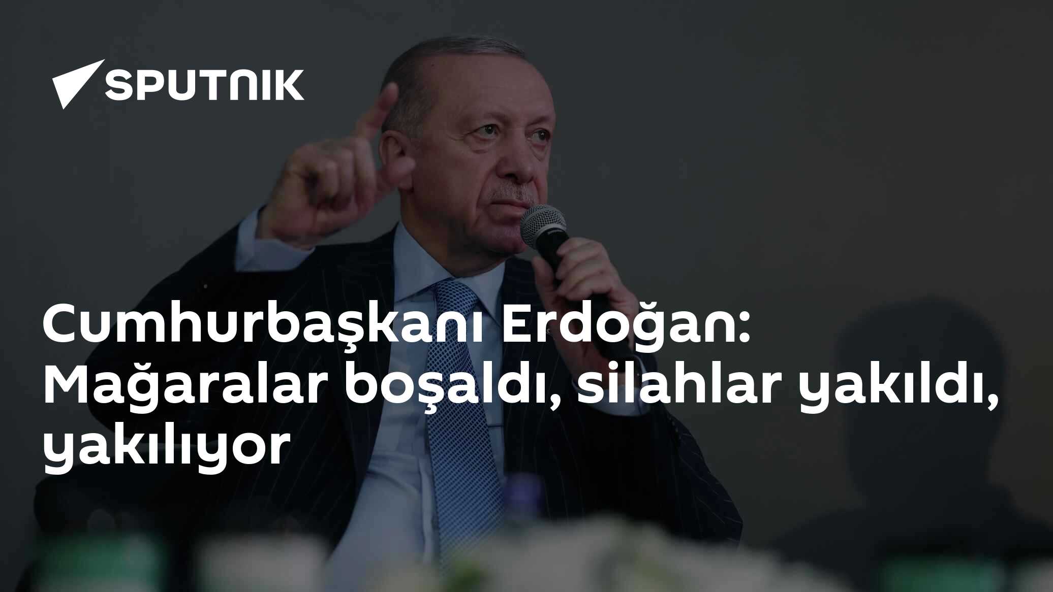 Cumhurbaşkanı Erdoğan: Mağaralar boşaldı, silahlar yakıldı, yakılıyor