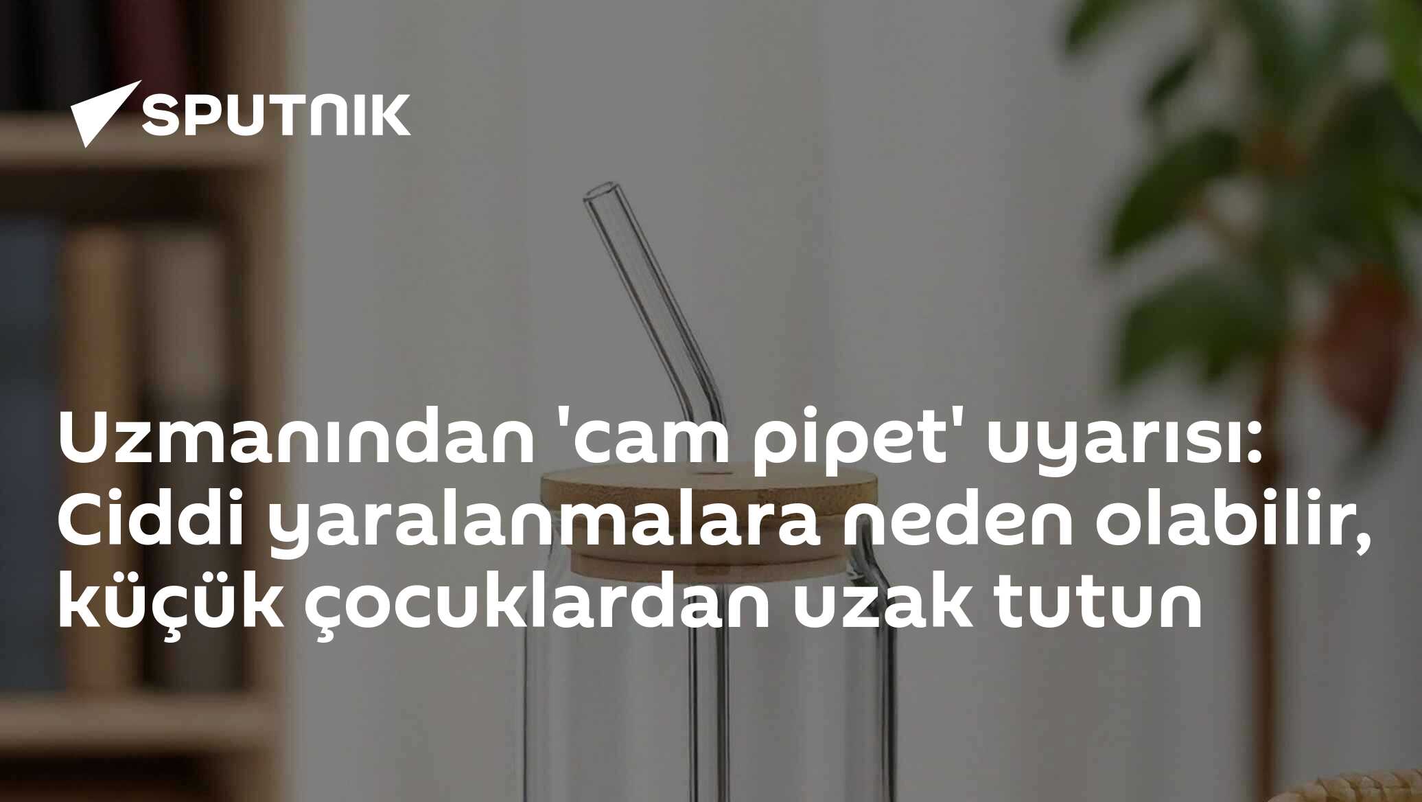 Uzmanından 'cam pipet' uyarısı: Ciddi yaralanmalara neden olabilir, küçük çocuklardan uzak tutun