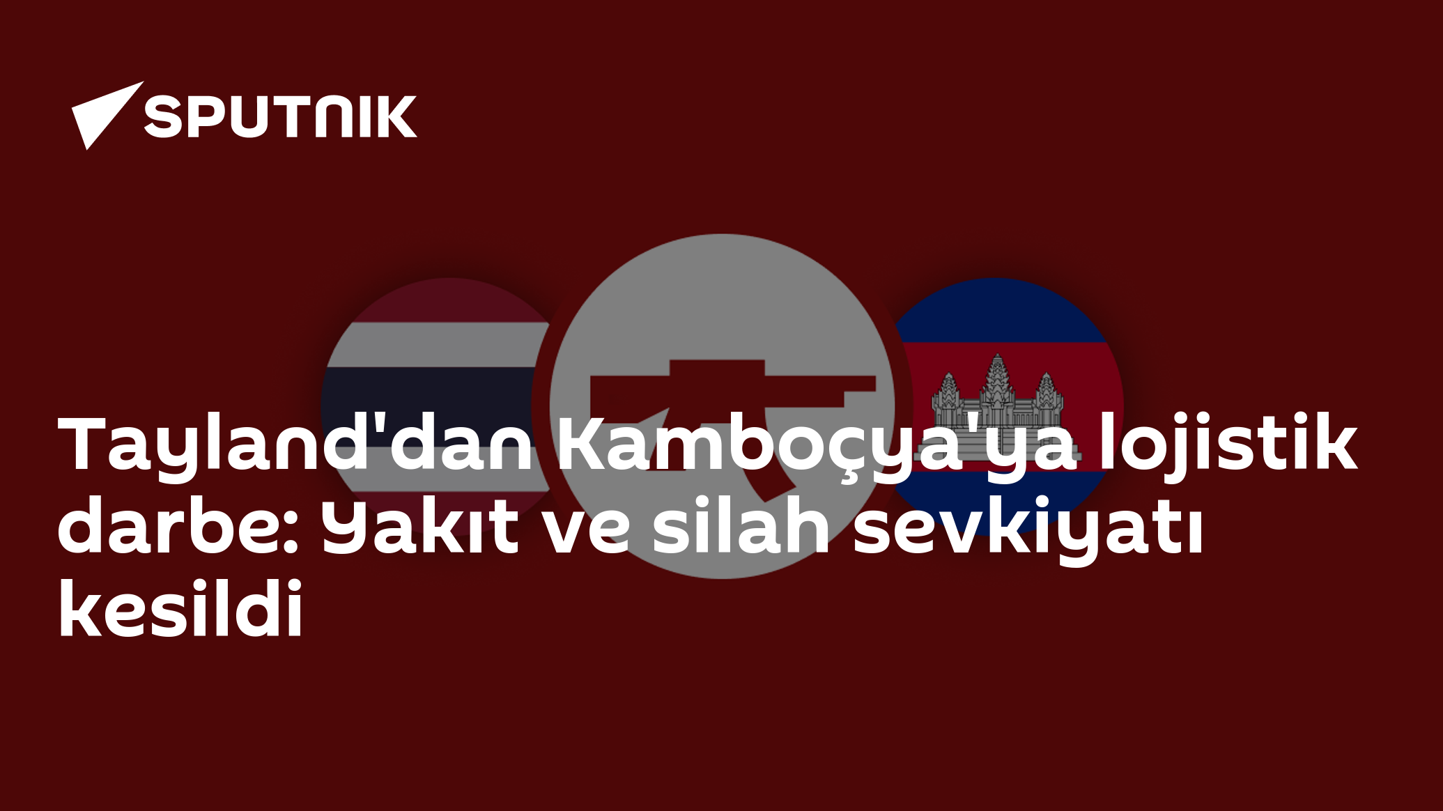 Tayland'dan Kamboçya'ya lojistik darbe: Yakıt ve silah sevkiyatı kesildi