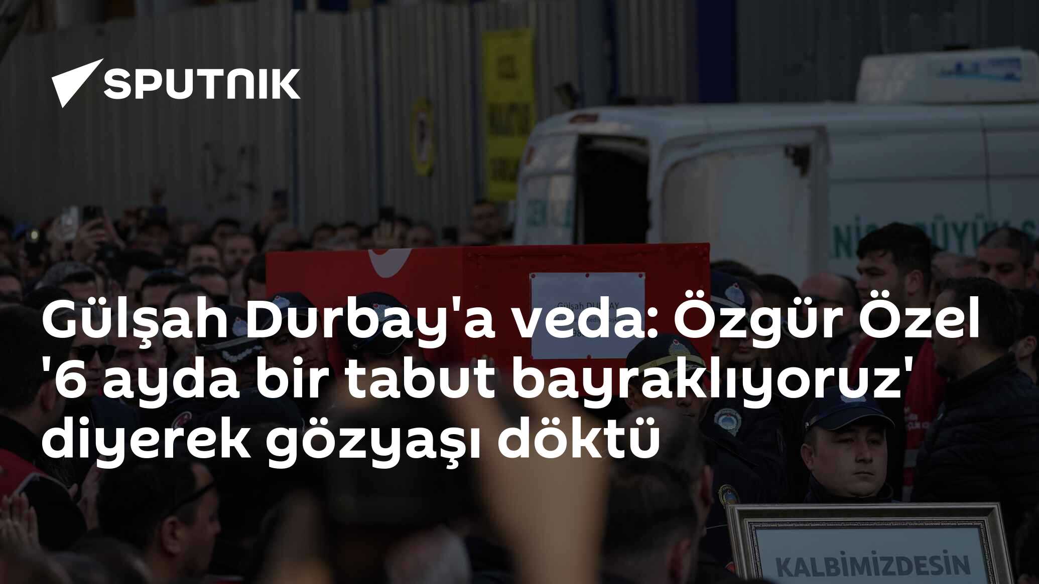 Gülşah Durbay'a veda: Özgür Özel '6 ayda bir tabut bayraklıyoruz' diyerek gözyaşı döktü